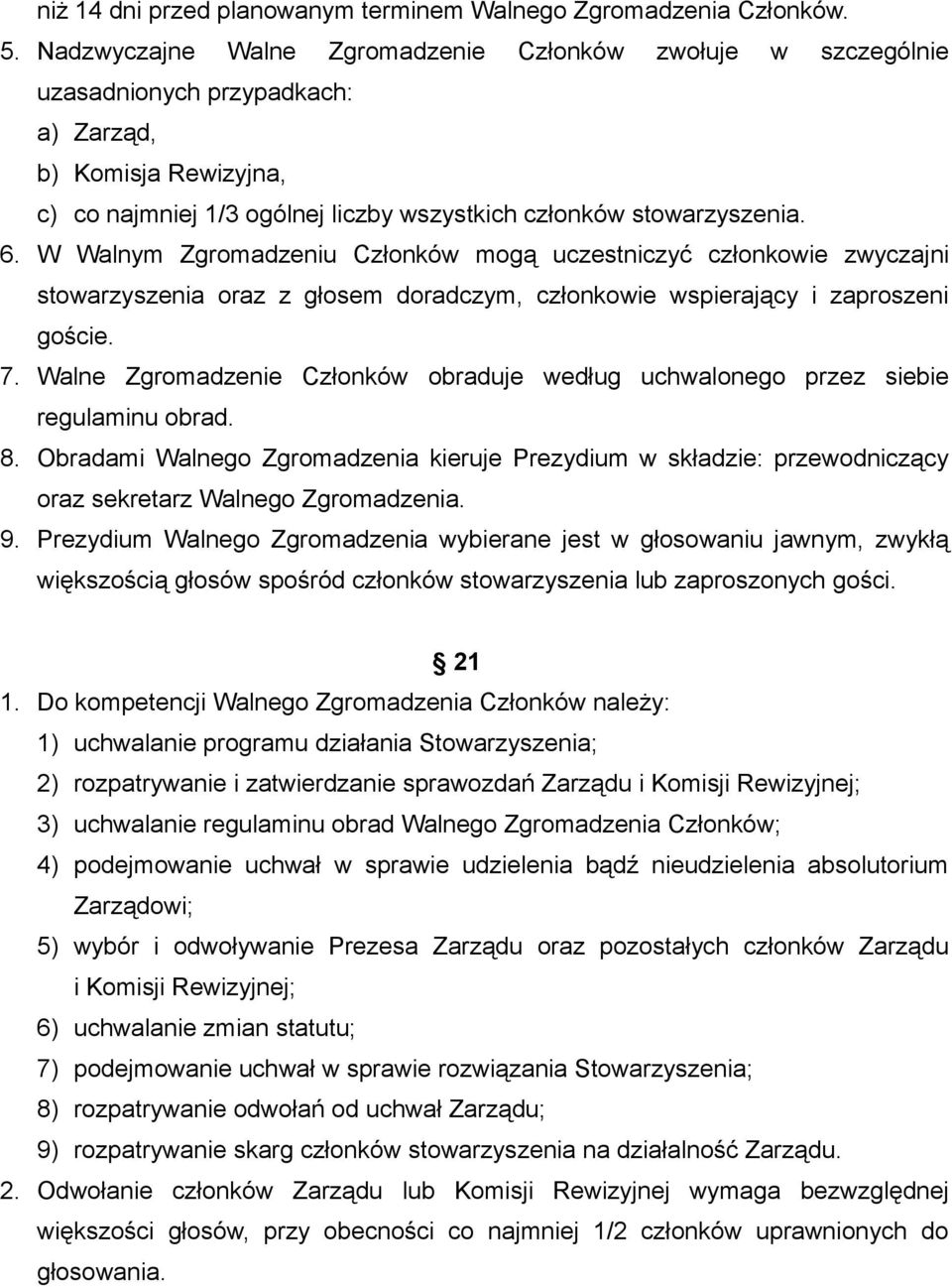 W Walnym Zgromadzeniu Członków mogą uczestniczyć członkowie zwyczajni stowarzyszenia oraz z głosem doradczym, członkowie wspierający i zaproszeni goście. 7.