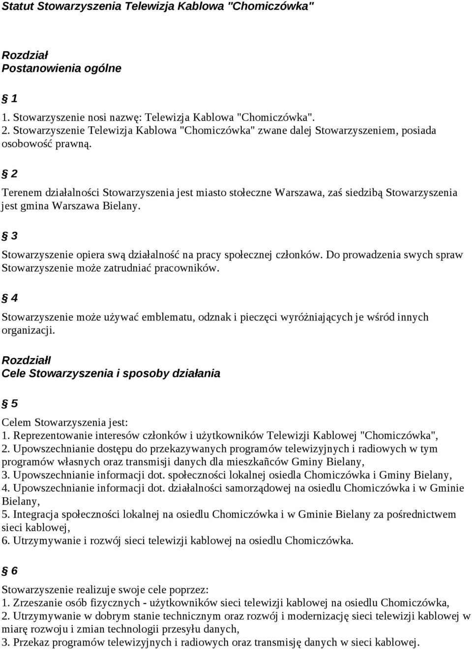 2 Terenem działalności Stowarzyszenia jest miasto stołeczne Warszawa, zaś siedzibą Stowarzyszenia jest gmina Warszawa Bielany. 3 Stowarzyszenie opiera swą działalność na pracy społecznej członków.