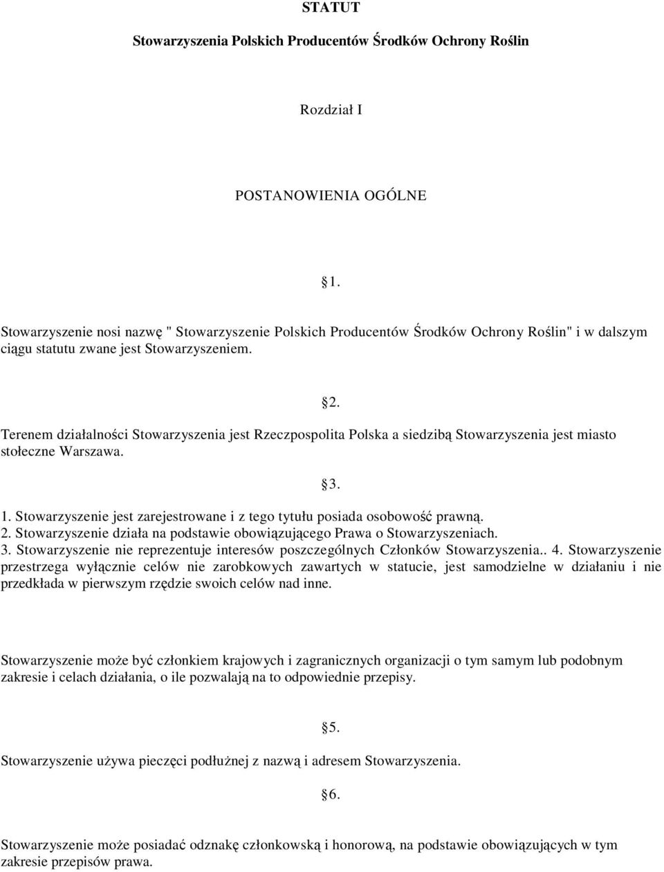 Terenem działalności Stowarzyszenia jest Rzeczpospolita Polska a siedzibą Stowarzyszenia jest miasto stołeczne Warszawa. 2. 3. 1.