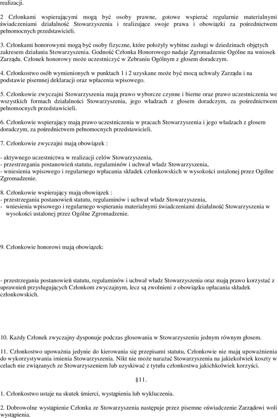 przedstawicieli. 3. Członkami honorowymi mogą być osoby fizyczne, które położyły wybitne zasługi w dziedzinach objętych zakresem działania Stowarzyszenia.