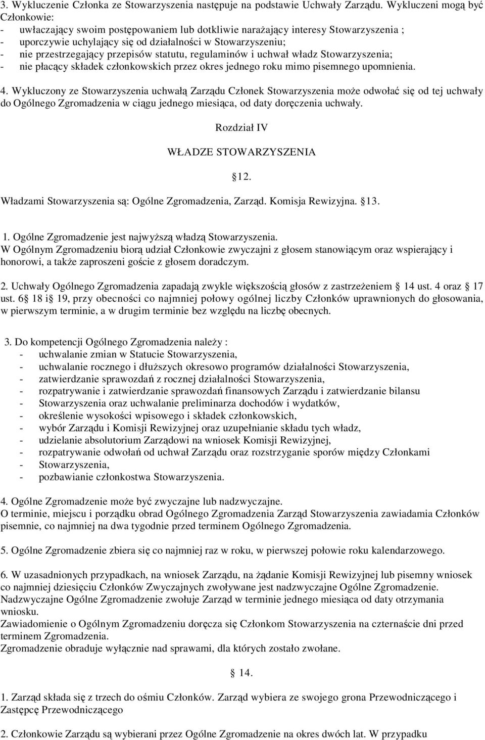 przestrzegający przepisów statutu, regulaminów i uchwał władz Stowarzyszenia; - nie płacący składek członkowskich przez okres jednego roku mimo pisemnego upomnienia. 4.