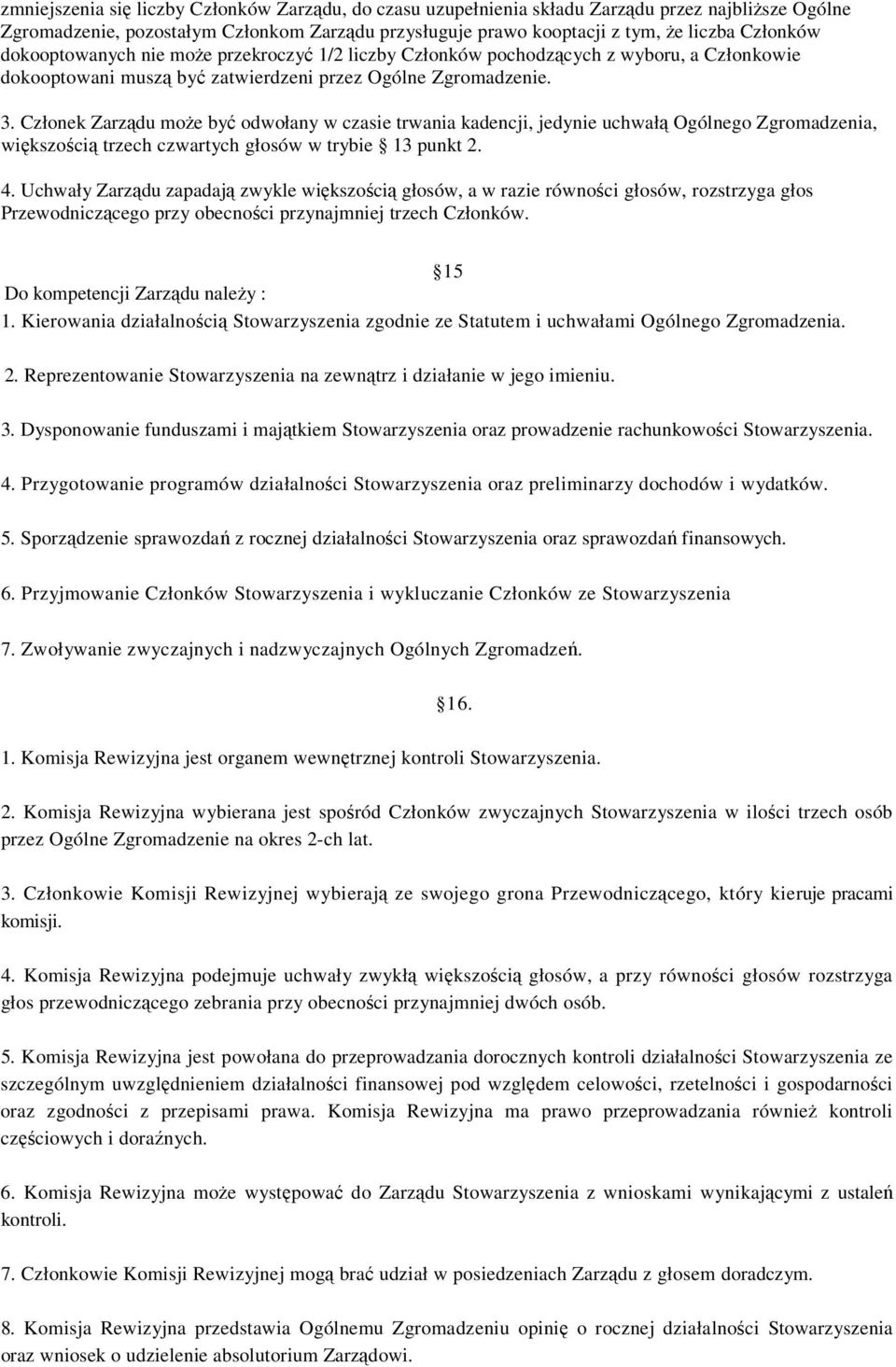 Członek Zarządu może być odwołany w czasie trwania kadencji, jedynie uchwałą Ogólnego Zgromadzenia, większością trzech czwartych głosów w trybie 13 punkt 2. 4.