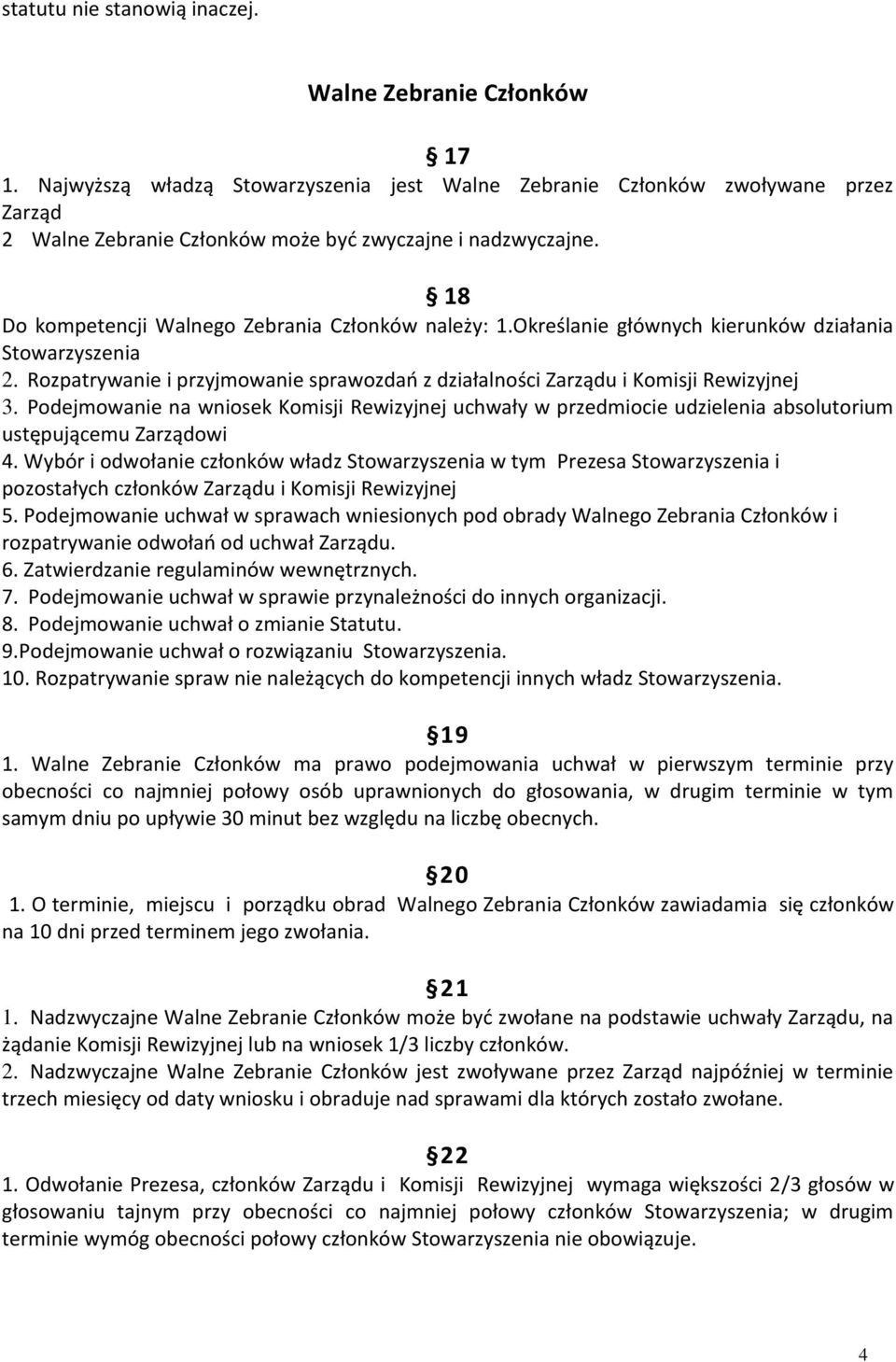 Określanie głównych kierunków działania Stowarzyszenia 2. Rozpatrywanie i przyjmowanie sprawozdań z działalności Zarządu i Komisji Rewizyjnej 3.