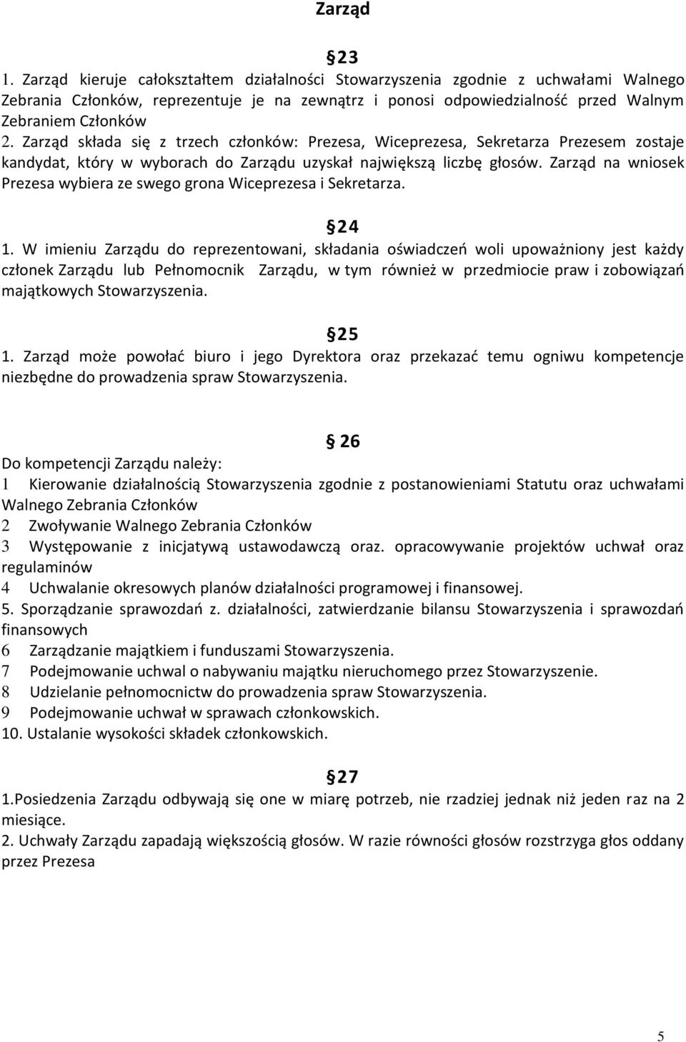 Zarząd składa się z trzech członków: Prezesa, Wiceprezesa, Sekretarza Prezesem zostaje kandydat, który w wyborach do Zarządu uzyskał największą liczbę głosów.