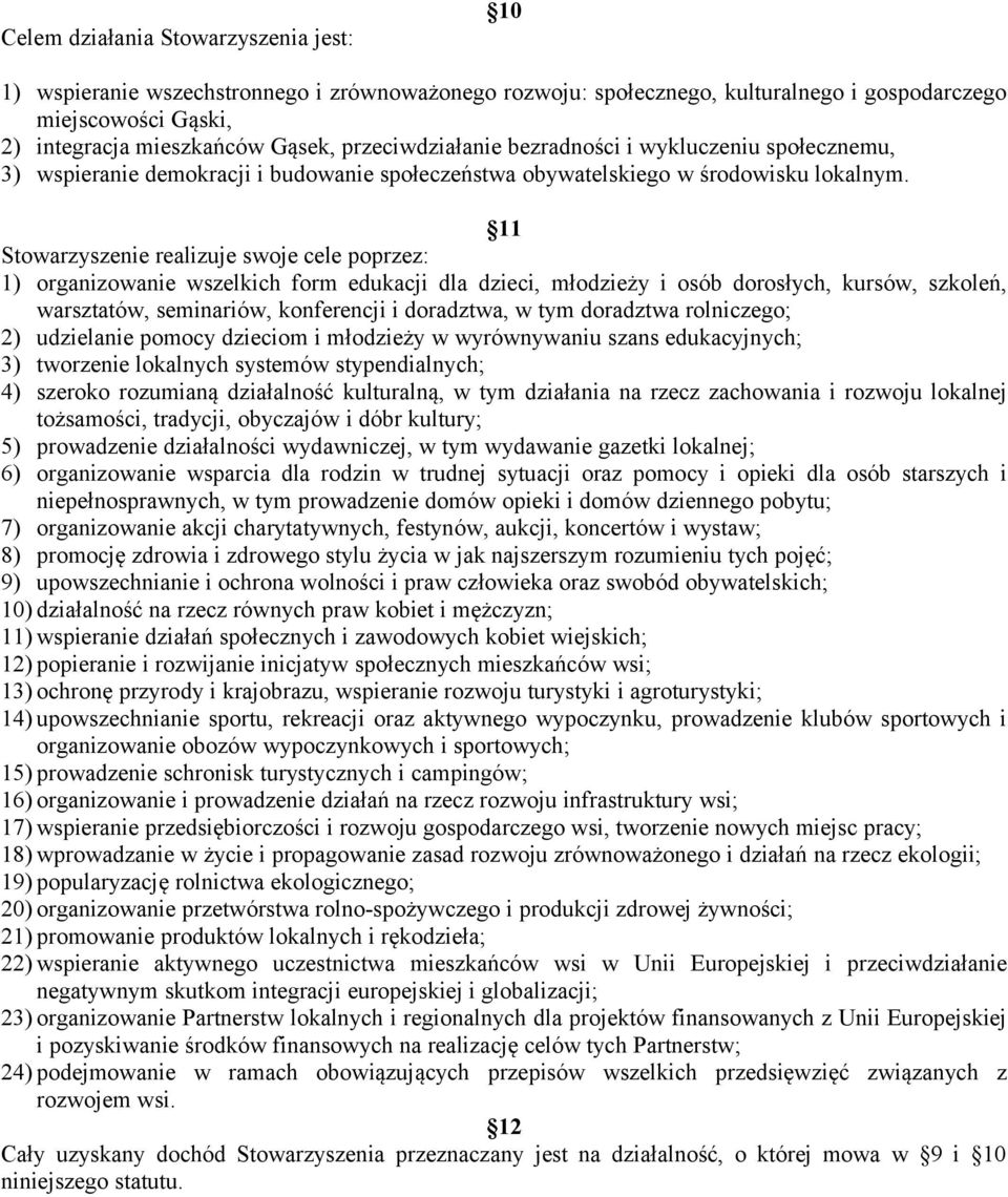 11 Stowarzyszenie realizuje swoje cele poprzez: 1) organizowanie wszelkich form edukacji dla dzieci, młodzieży i osób dorosłych, kursów, szkoleń, warsztatów, seminariów, konferencji i doradztwa, w