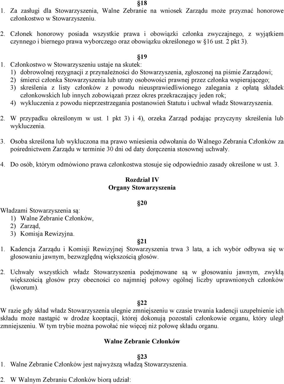 Członkostwo w Stowarzyszeniu ustaje na skutek: 1) dobrowolnej rezygnacji z przynależności do Stowarzyszenia, zgłoszonej na piśmie Zarządowi; 2) śmierci członka Stowarzyszenia lub utraty osobowości