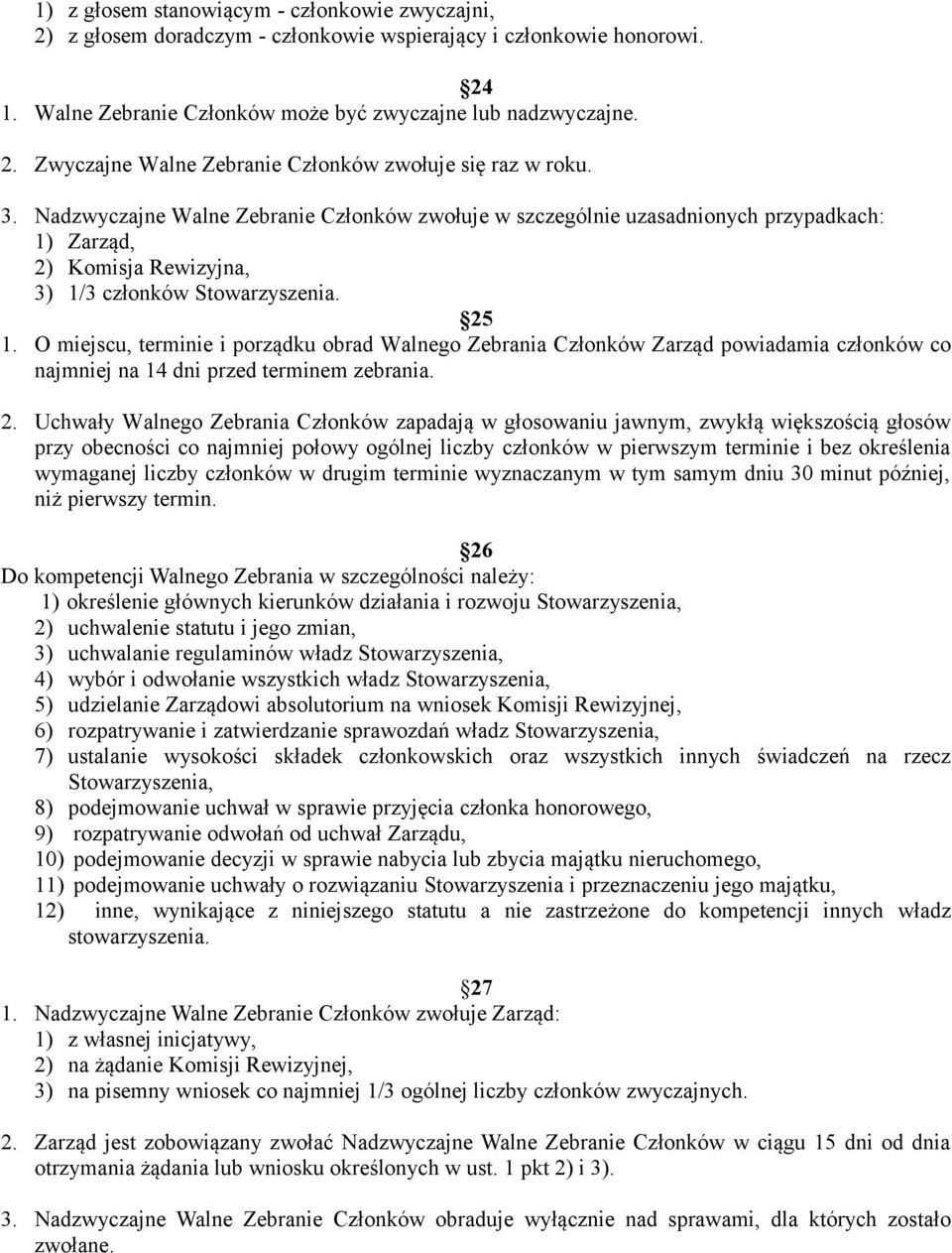 O miejscu, terminie i porządku obrad Walnego Zebrania Członków Zarząd powiadamia członków co najmniej na 14 dni przed terminem zebrania. 2.