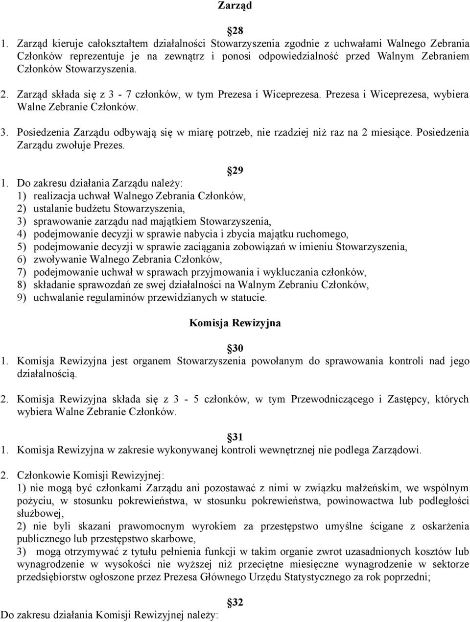 Stowarzyszenia. 2. Zarząd składa się z 3-7 członków, w tym Prezesa i Wiceprezesa. Prezesa i Wiceprezesa, wybiera Walne Zebranie Członków. 3. Posiedzenia Zarządu odbywają się w miarę potrzeb, nie rzadziej niż raz na 2 miesiące.