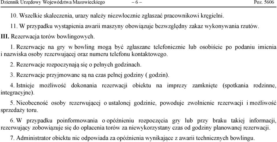 Rezerwacje na gry w bowling mogą być zgłaszane telefonicznie lub osobiście po podaniu imienia i nazwiska osoby rezerwującej oraz numeru telefonu kontaktowego. 2.