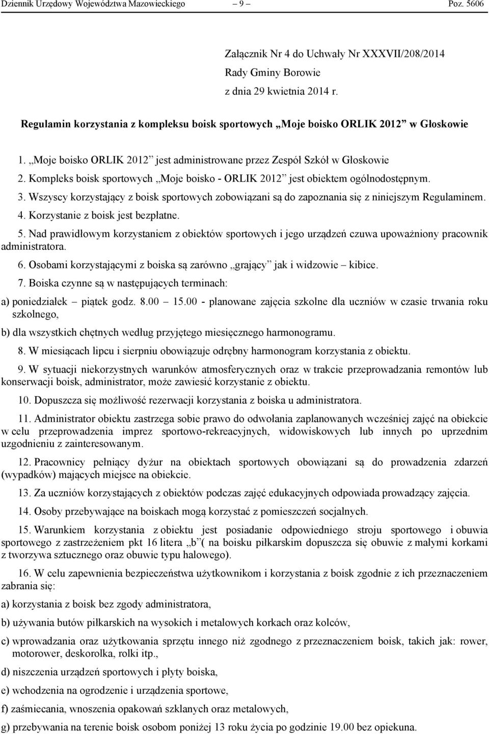 Kompleks boisk sportowych Moje boisko - ORLIK 2012 jest obiektem ogólnodostępnym. 3. Wszyscy korzystający z boisk sportowych zobowiązani są do zapoznania się z niniejszym Regulaminem. 4.