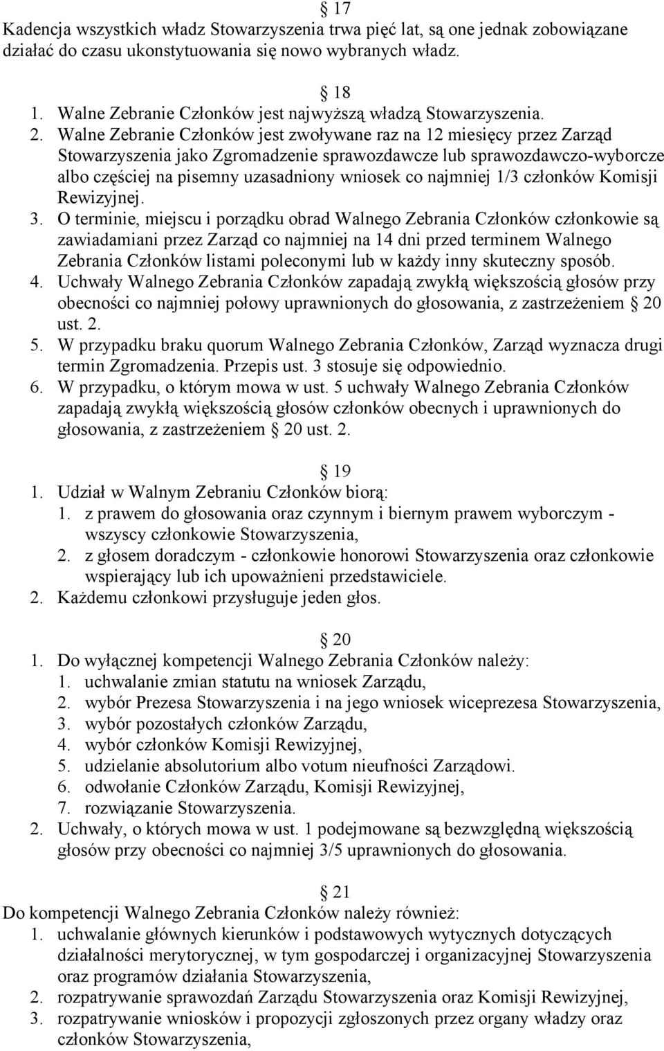 Walne Zebranie Członków jest zwoływane raz na 12 miesięcy przez Zarząd Stowarzyszenia jako Zgromadzenie sprawozdawcze lub sprawozdawczo-wyborcze albo częściej na pisemny uzasadniony wniosek co