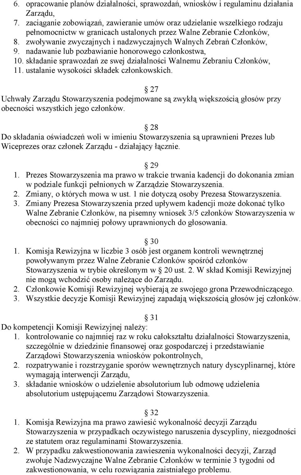 zwoływanie zwyczajnych i nadzwyczajnych Walnych Zebrań Członków, 9. nadawanie lub pozbawianie honorowego członkostwa, 10. składanie sprawozdań ze swej działalności Walnemu Zebraniu Członków, 11.