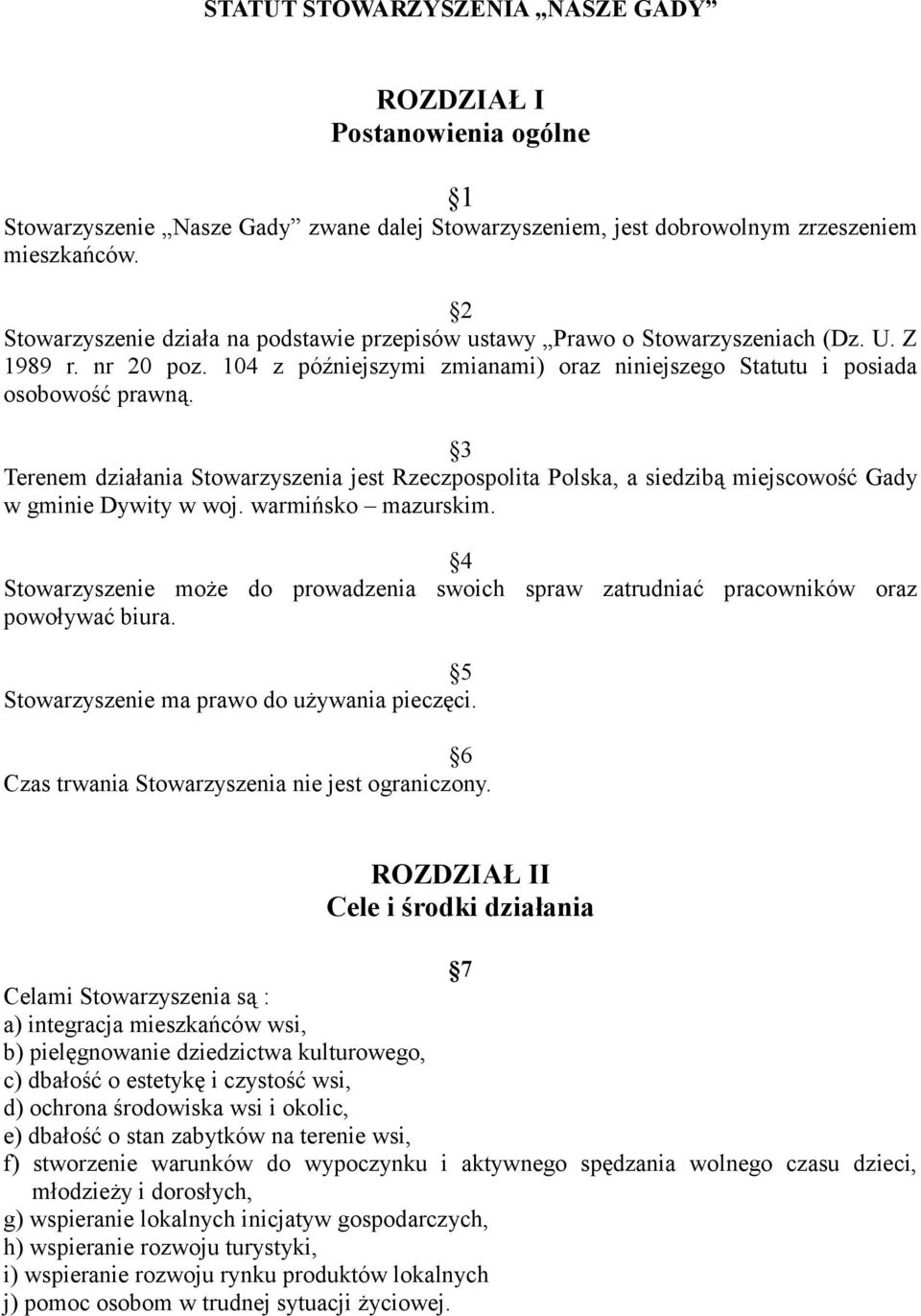 3 Terenem działania Stowarzyszenia jest Rzeczpospolita Polska, a siedzibą miejscowość Gady w gminie Dywity w woj. warmińsko mazurskim.