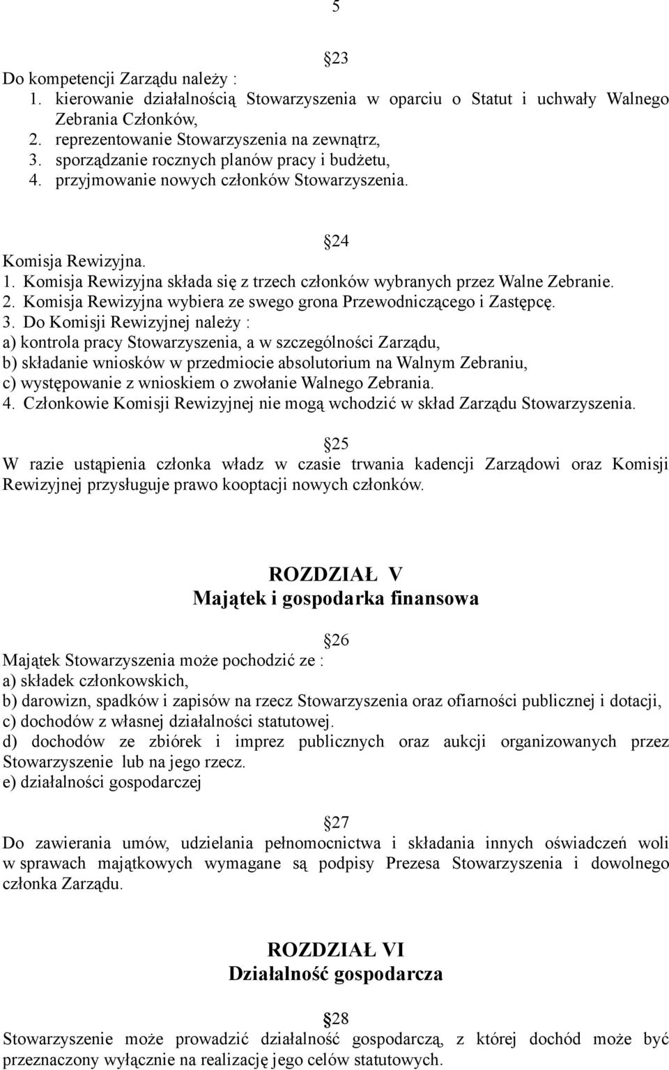 3. Do Komisji Rewizyjnej należy : a) kontrola pracy Stowarzyszenia, a w szczególności Zarządu, b) składanie wniosków w przedmiocie absolutorium na Walnym Zebraniu, c) występowanie z wnioskiem o