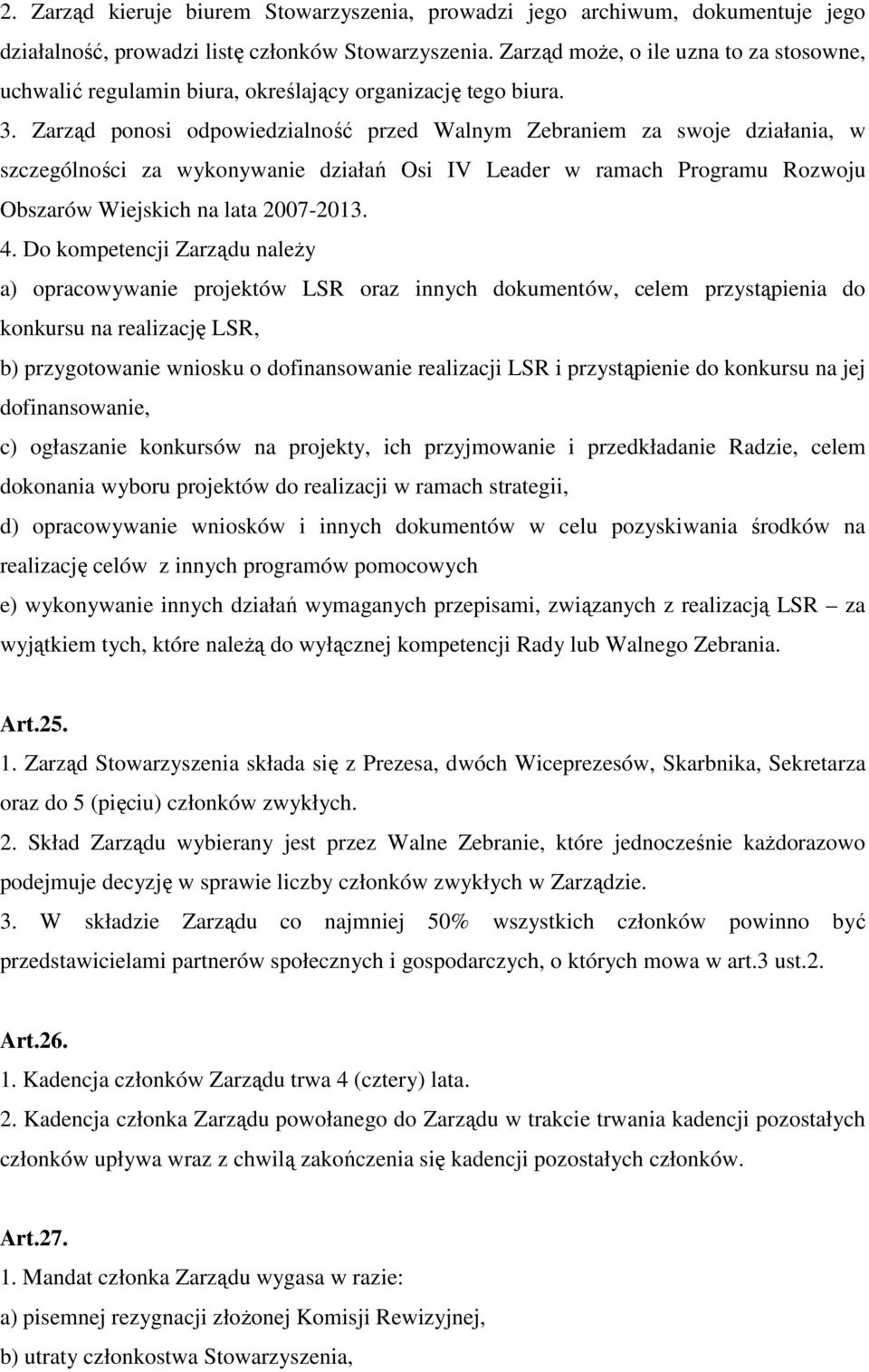 Zarząd ponosi odpowiedzialność przed Walnym Zebraniem za swoje działania, w szczególności za wykonywanie działań Osi IV Leader w ramach Programu Rozwoju Obszarów Wiejskich na lata 2007-2013. 4.