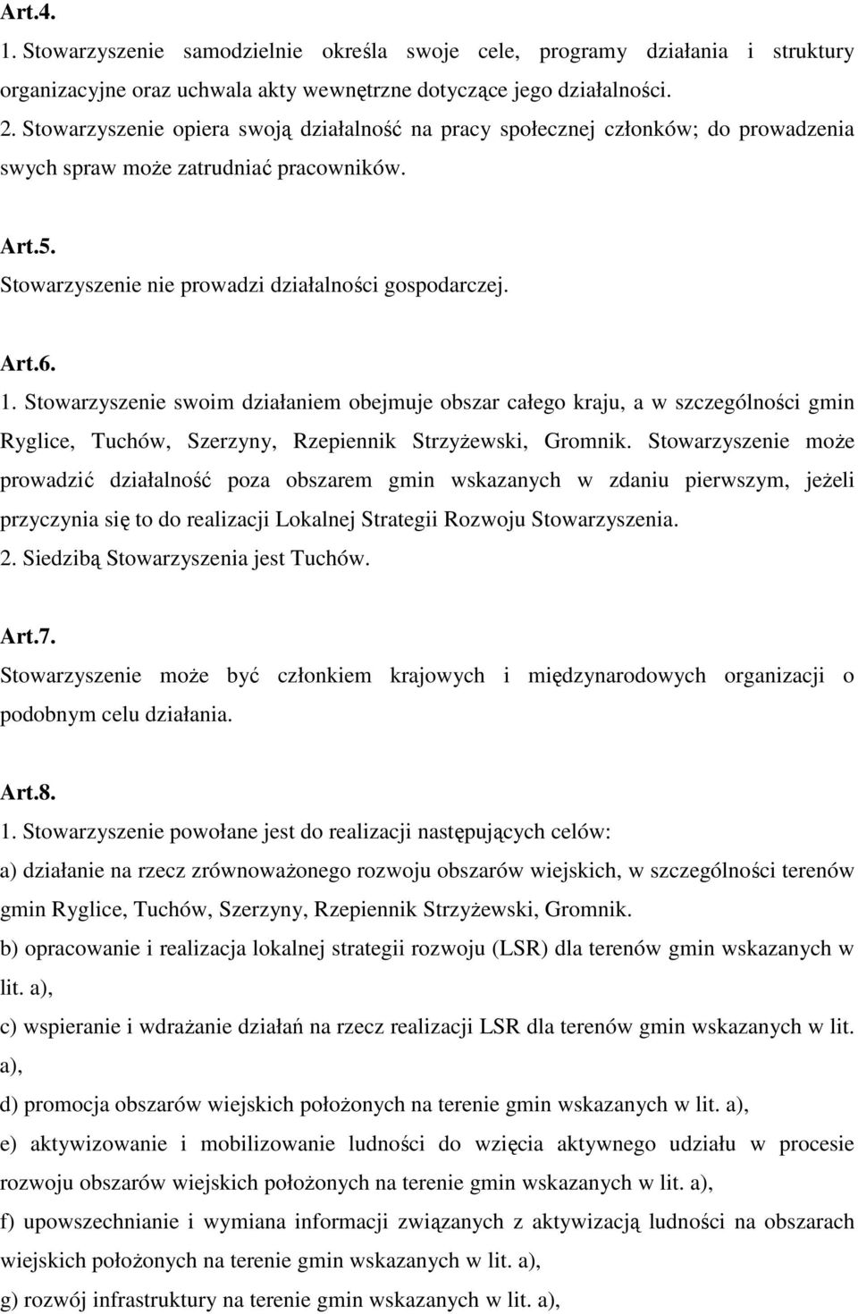 Stowarzyszenie swoim działaniem obejmuje obszar całego kraju, a w szczególności gmin Ryglice, Tuchów, Szerzyny, Rzepiennik StrzyŜewski, Gromnik.