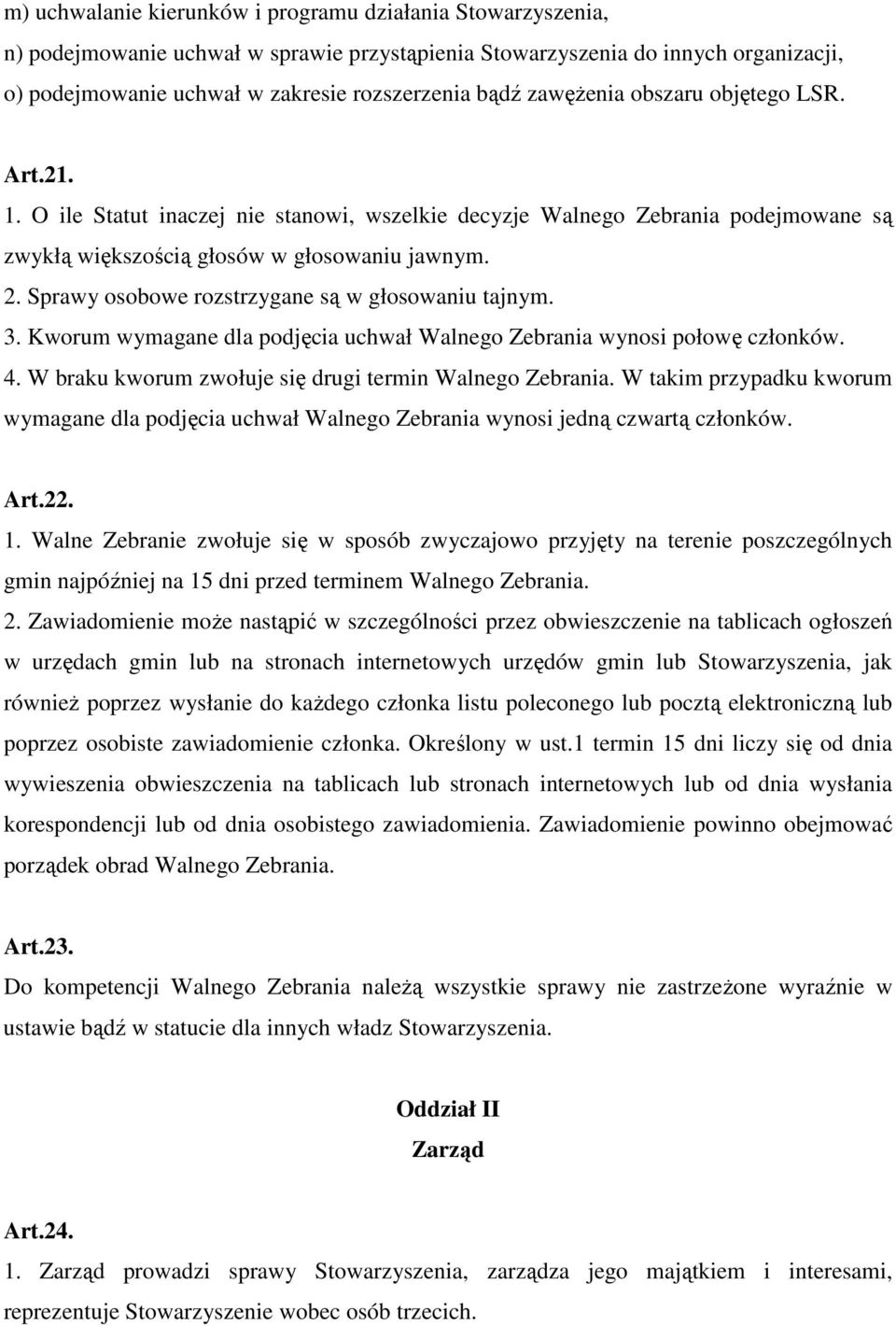 Sprawy osobowe rozstrzygane są w głosowaniu tajnym. 3. Kworum wymagane dla podjęcia uchwał Walnego Zebrania wynosi połowę członków. 4. W braku kworum zwołuje się drugi termin Walnego Zebrania.