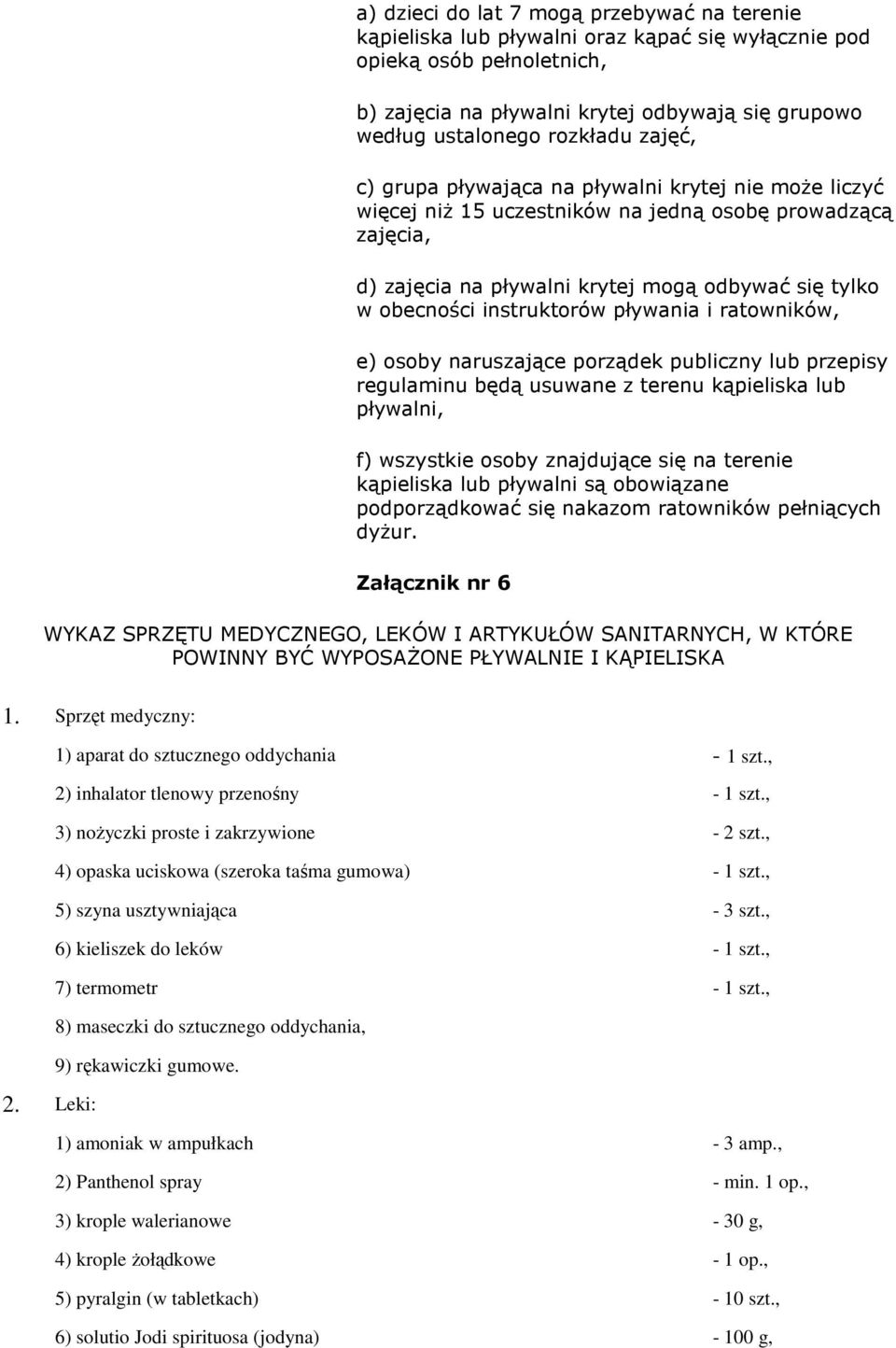 instruktorów pływania i ratowników, e) osoby naruszające porządek publiczny lub przepisy regulaminu będą usuwane z terenu kąpieliska lub pływalni, f) wszystkie osoby znajdujące się na terenie