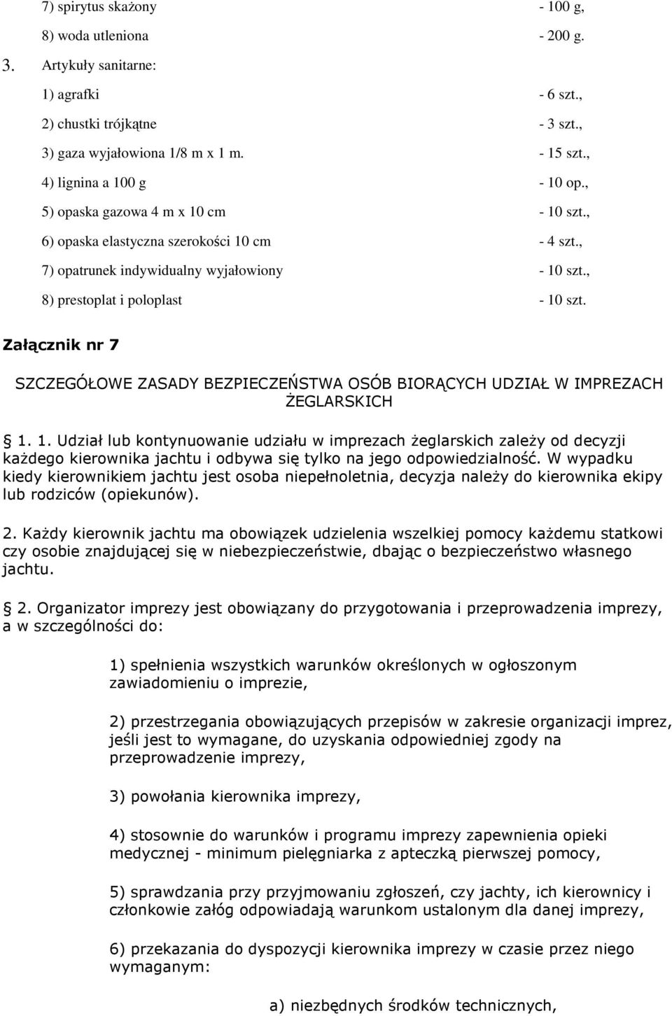 , 8) prestoplat i poloplast - 10 szt. Załącznik nr 7 SZCZEGÓŁOWE ZASADY BEZPIECZEŃSTWA OSÓB BIORĄCYCH UDZIAŁ W IMPREZACH śeglarskich 1. 1. Udział lub kontynuowanie udziału w imprezach Ŝeglarskich zaleŝy od decyzji kaŝdego kierownika jachtu i odbywa się tylko na jego odpowiedzialność.