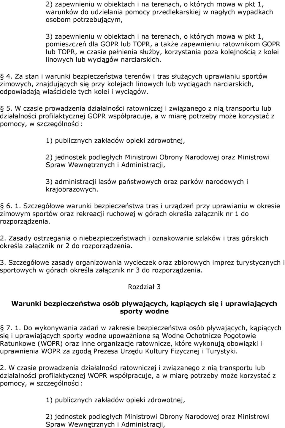 4. Za stan i warunki bezpieczeństwa terenów i tras słuŝących uprawianiu sportów zimowych, znajdujących się przy kolejach linowych lub wyciągach narciarskich, odpowiadają właściciele tych kolei i