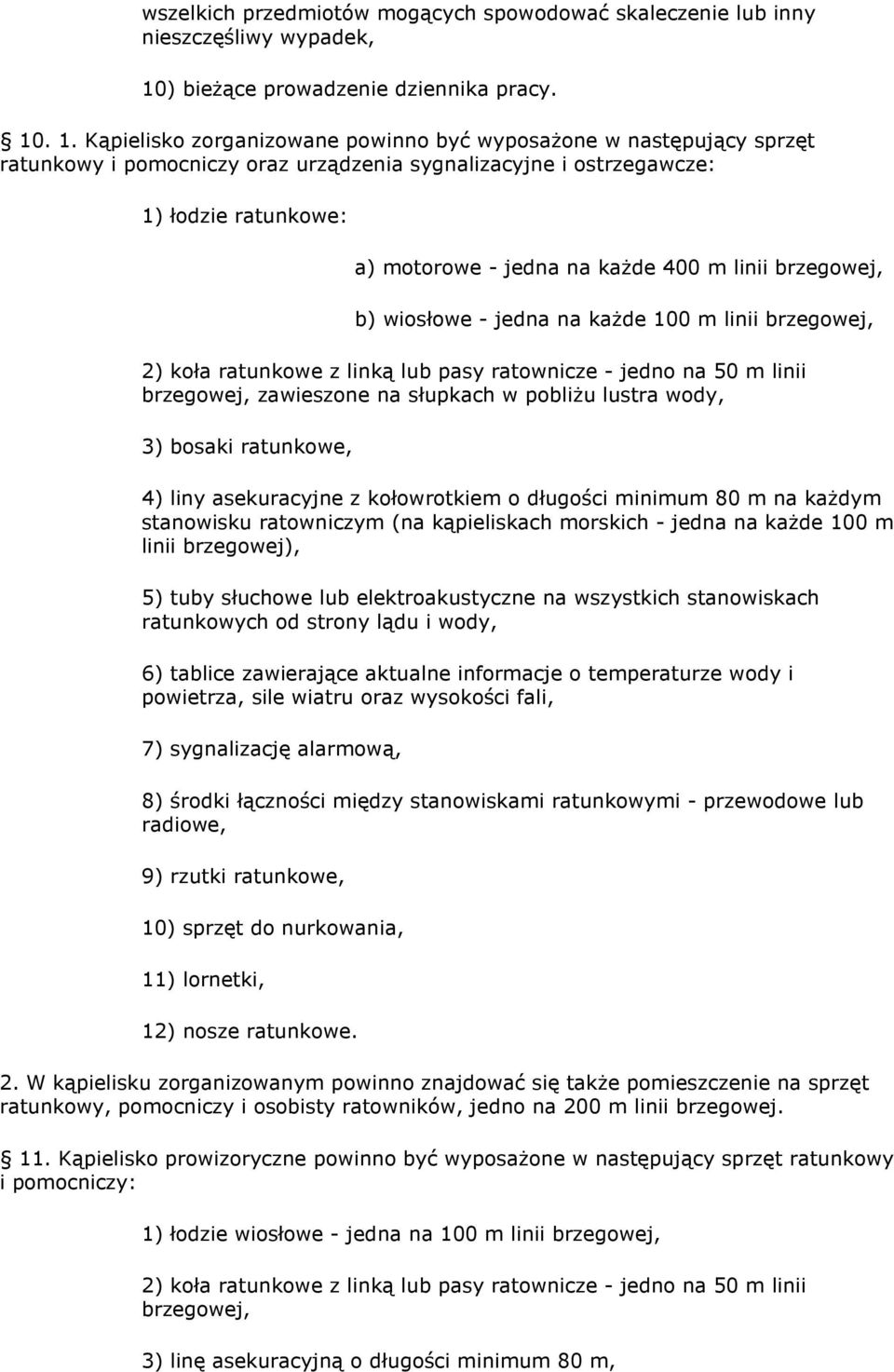 . 1. Kąpielisko zorganizowane powinno być wyposaŝone w następujący sprzęt ratunkowy i pomocniczy oraz urządzenia sygnalizacyjne i ostrzegawcze: 1) łodzie ratunkowe: a) motorowe - jedna na kaŝde 400 m