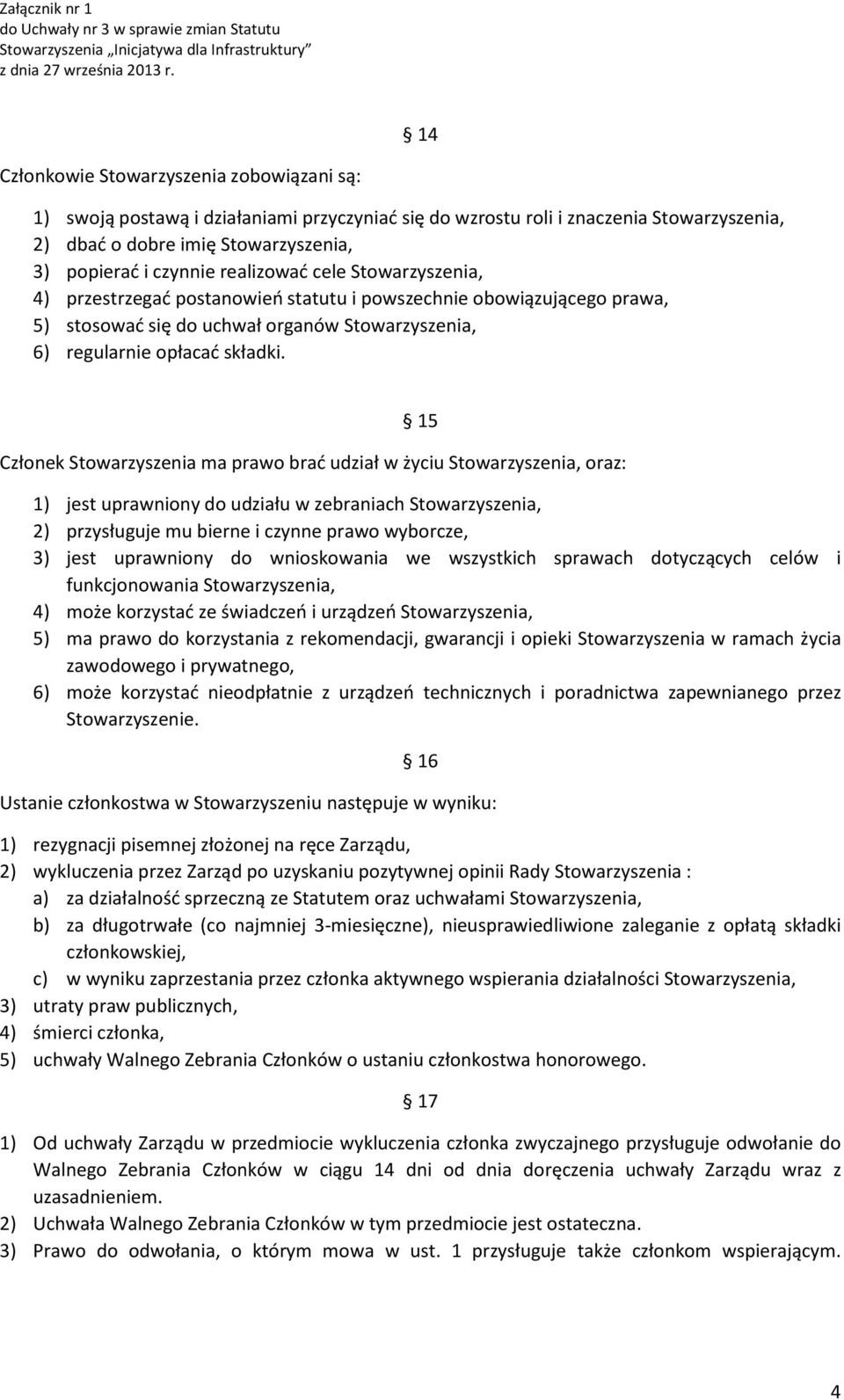 15 Członek Stowarzyszenia ma prawo brać udział w życiu Stowarzyszenia, oraz: 1) jest uprawniony do udziału w zebraniach Stowarzyszenia, 2) przysługuje mu bierne i czynne prawo wyborcze, 3) jest