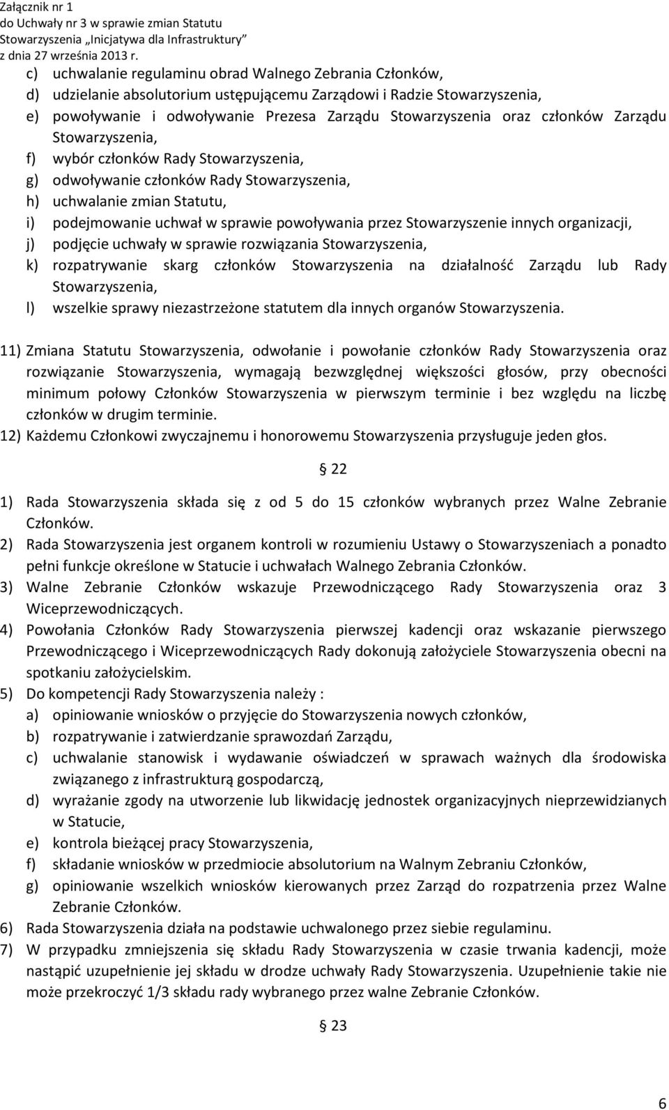 Stowarzyszenie innych organizacji, j) podjęcie uchwały w sprawie rozwiązania Stowarzyszenia, k) rozpatrywanie skarg członków Stowarzyszenia na działalność Zarządu lub Rady Stowarzyszenia, l) wszelkie