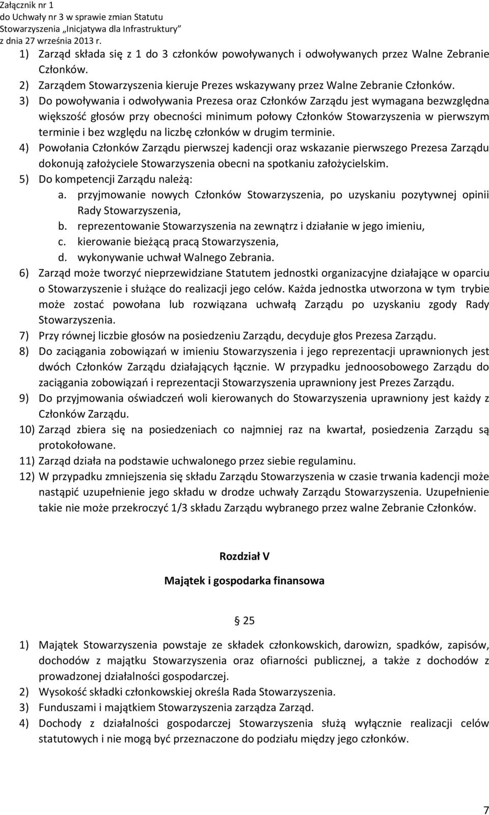 liczbę członków w drugim terminie. 4) Powołania Członków Zarządu pierwszej kadencji oraz wskazanie pierwszego Prezesa Zarządu dokonują założyciele Stowarzyszenia obecni na spotkaniu założycielskim.