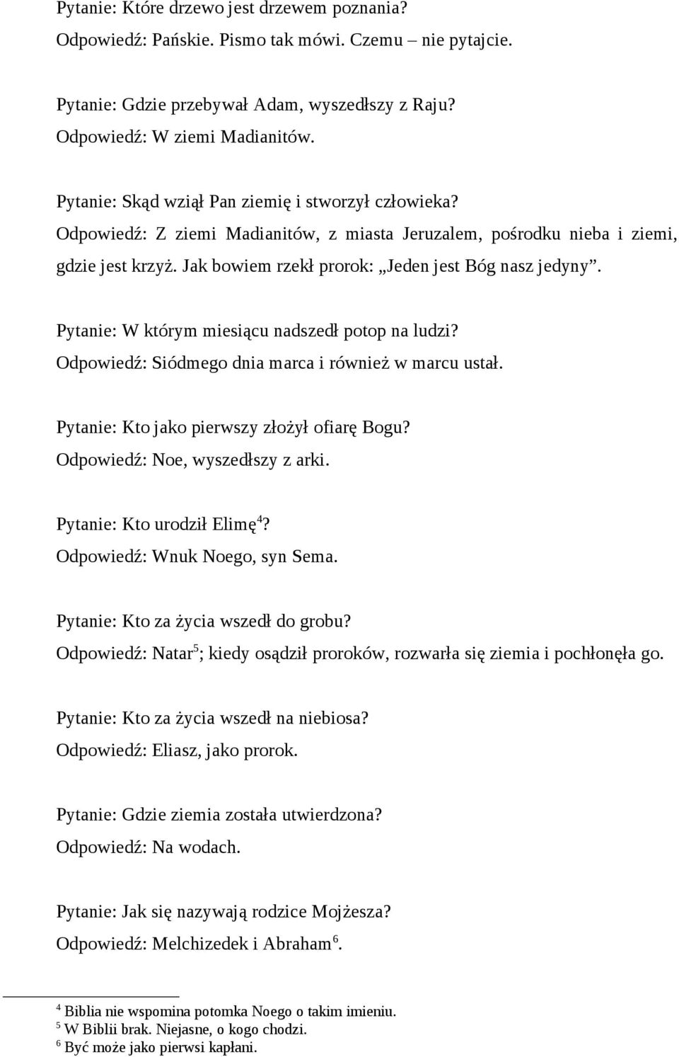 Pytanie: W którym miesiącu nadszedł potop na ludzi? Odpowiedź: Siódmego dnia marca i również w marcu ustał. Pytanie: Kto jako pierwszy złożył ofiarę Bogu? Odpowiedź: Noe, wyszedłszy z arki.