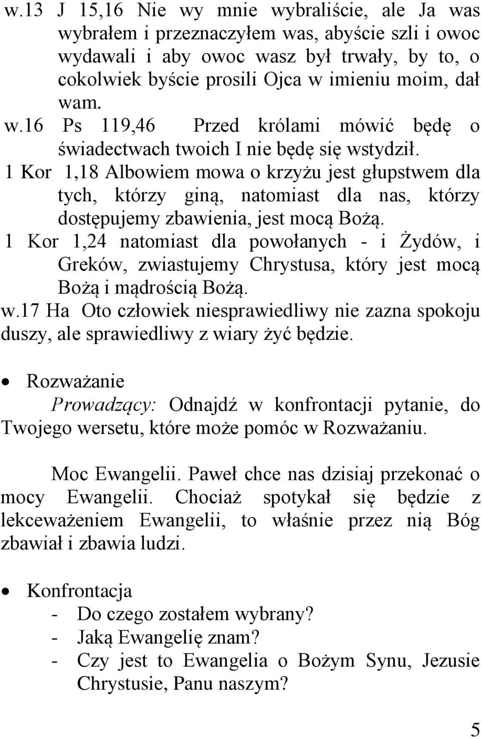 1 Kor 1,18 Albowiem mowa o krzyżu jest głupstwem dla tych, którzy giną, natomiast dla nas, którzy dostępujemy zbawienia, jest mocą Bożą.