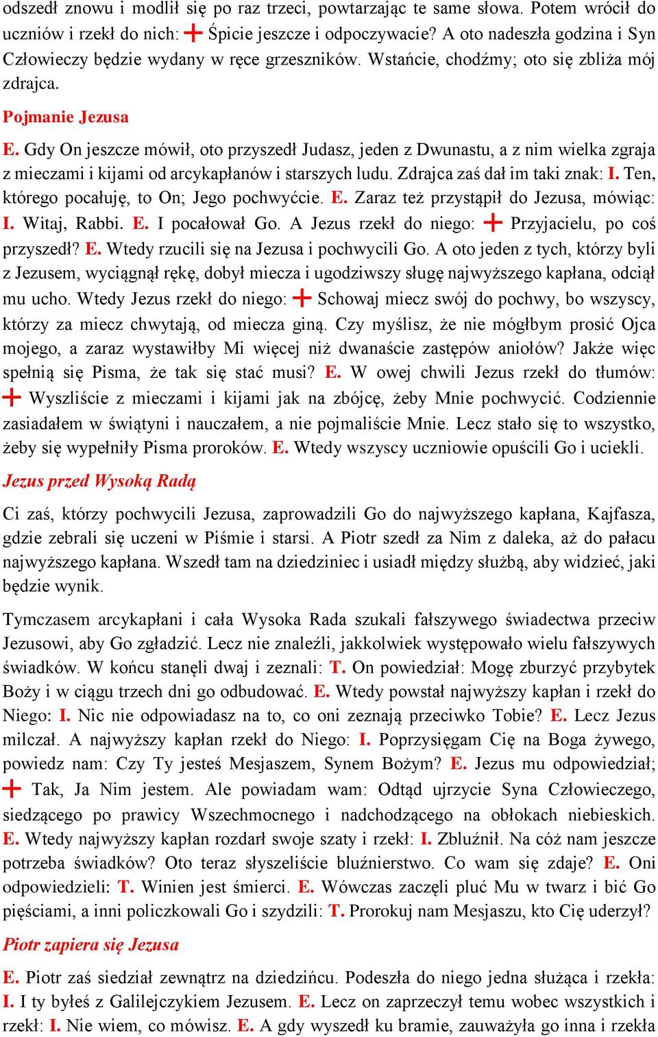 Gdy On jeszcze mówił, oto przyszedł Judasz, jeden z Dwunastu, a z nim wielka zgraja z mieczami i kijami od arcykapłanów i starszych ludu. Zdrajca zaś dał im taki znak: I.