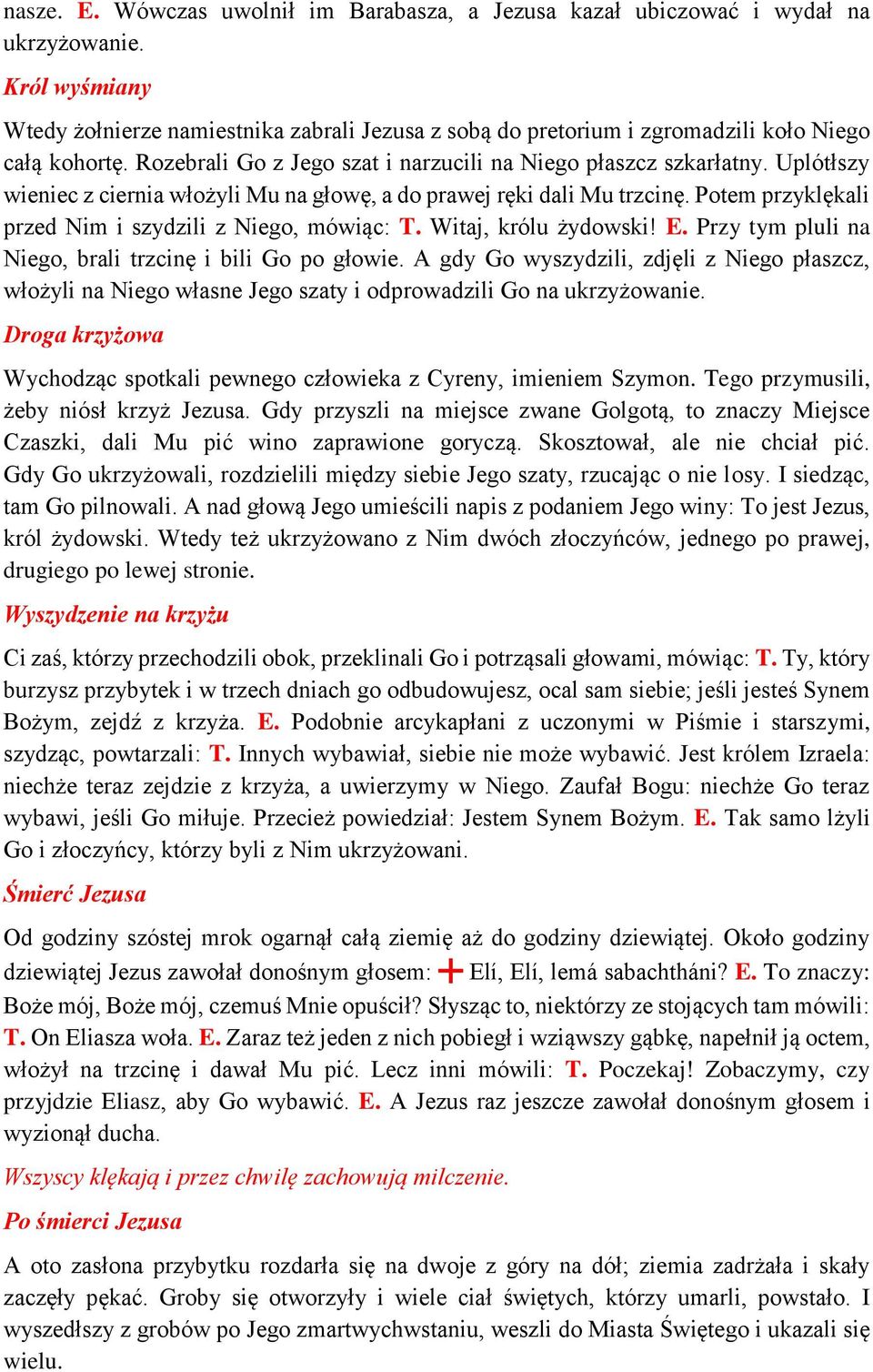 Uplótłszy wieniec z ciernia włożyli Mu na głowę, a do prawej ręki dali Mu trzcinę. Potem przyklękali przed Nim i szydzili z Niego, mówiąc: T. Witaj, królu żydowski! E.