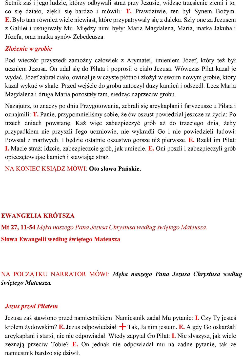 Między nimi były: Maria Magdalena, Maria, matka Jakuba i Józefa, oraz matka synów Zebedeusza.