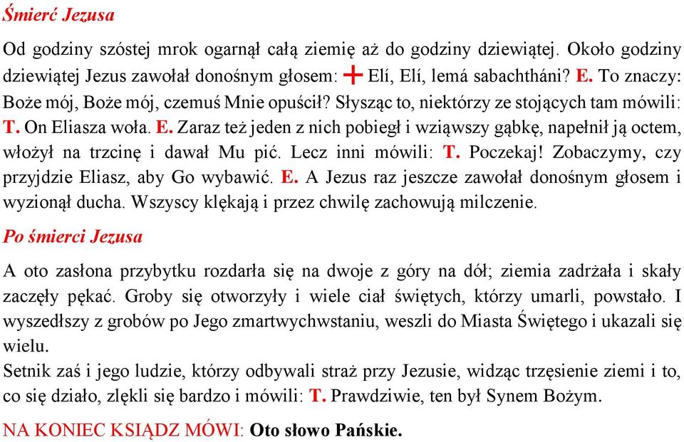 Poczekaj! Zobaczymy, czy przyjdzie Eliasz, aby Go wybawić. E. A Jezus raz jeszcze zawołał donośnym głosem i wyzionął ducha. Wszyscy klękają i przez chwilę zachowują milczenie.