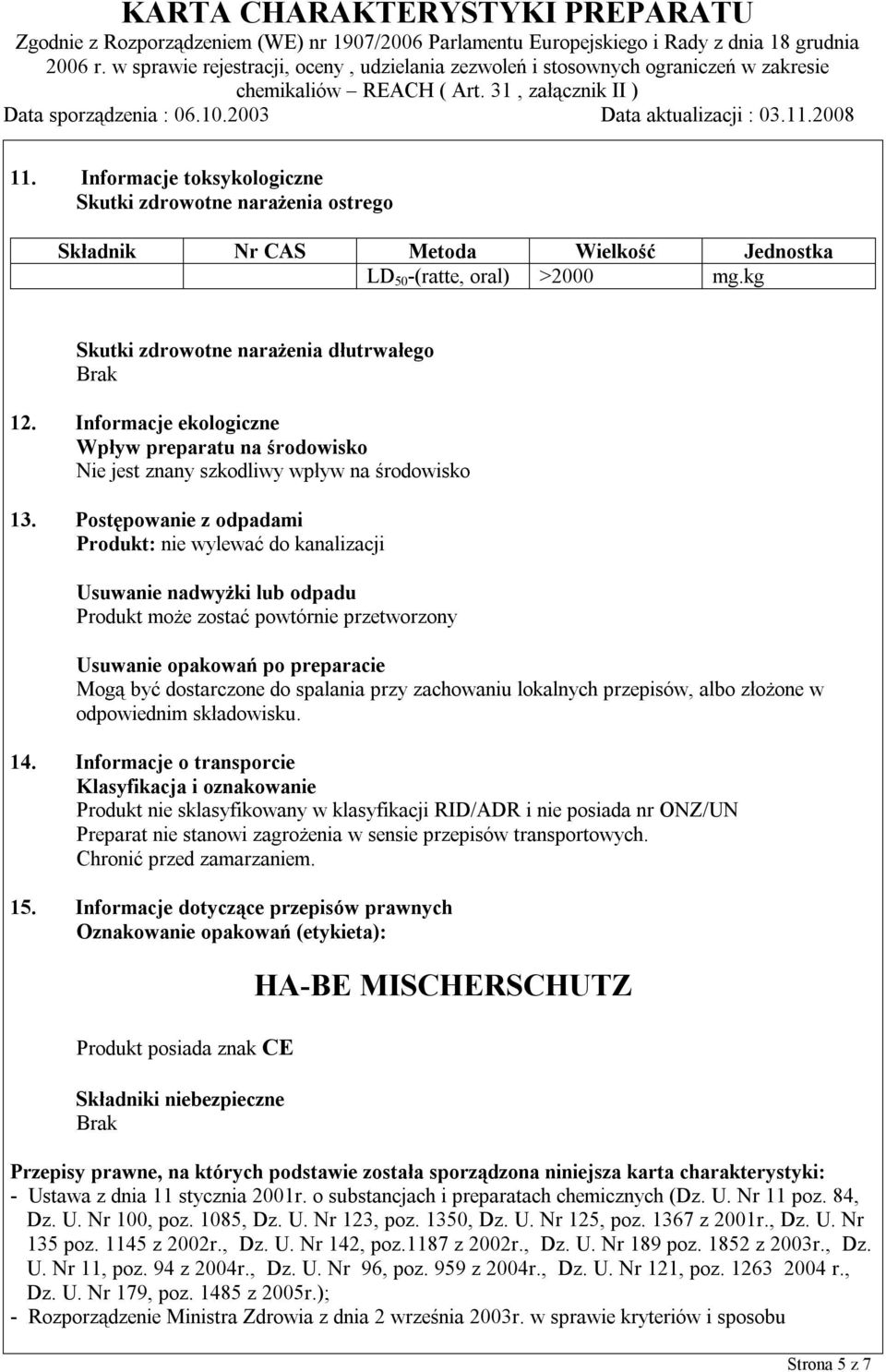 Postępowanie z odpadami Produkt: nie wylewać do kanalizacji Usuwanie nadwyżki lub odpadu Produkt może zostać powtórnie przetworzony Usuwanie opakowań po preparacie Mogą być dostarczone do spalania