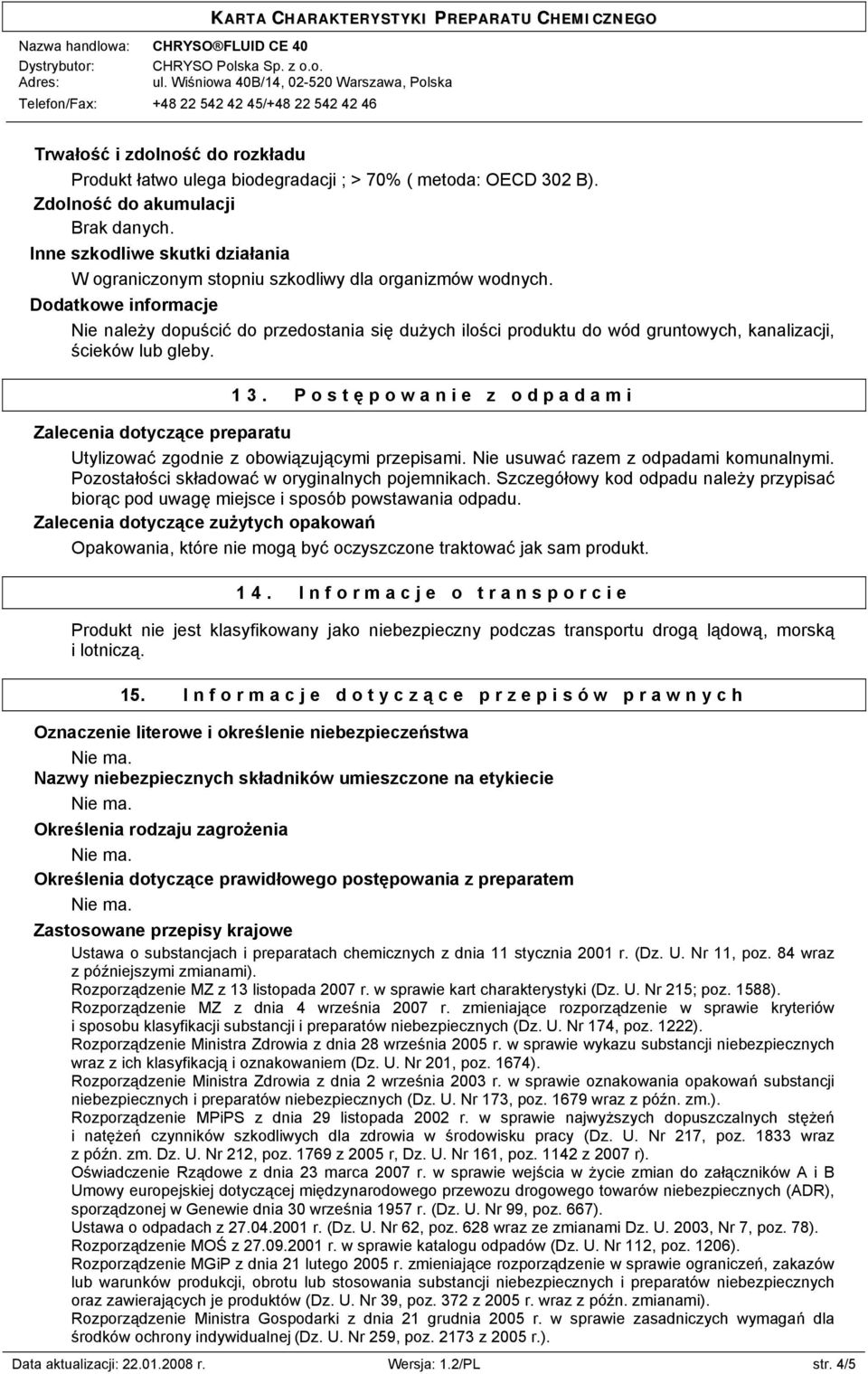 Dodatkowe informacje Nie należy dopuścić do przedostania się dużych ilości produktu do wód gruntowych, kanalizacji, ścieków lub gleby. 13.