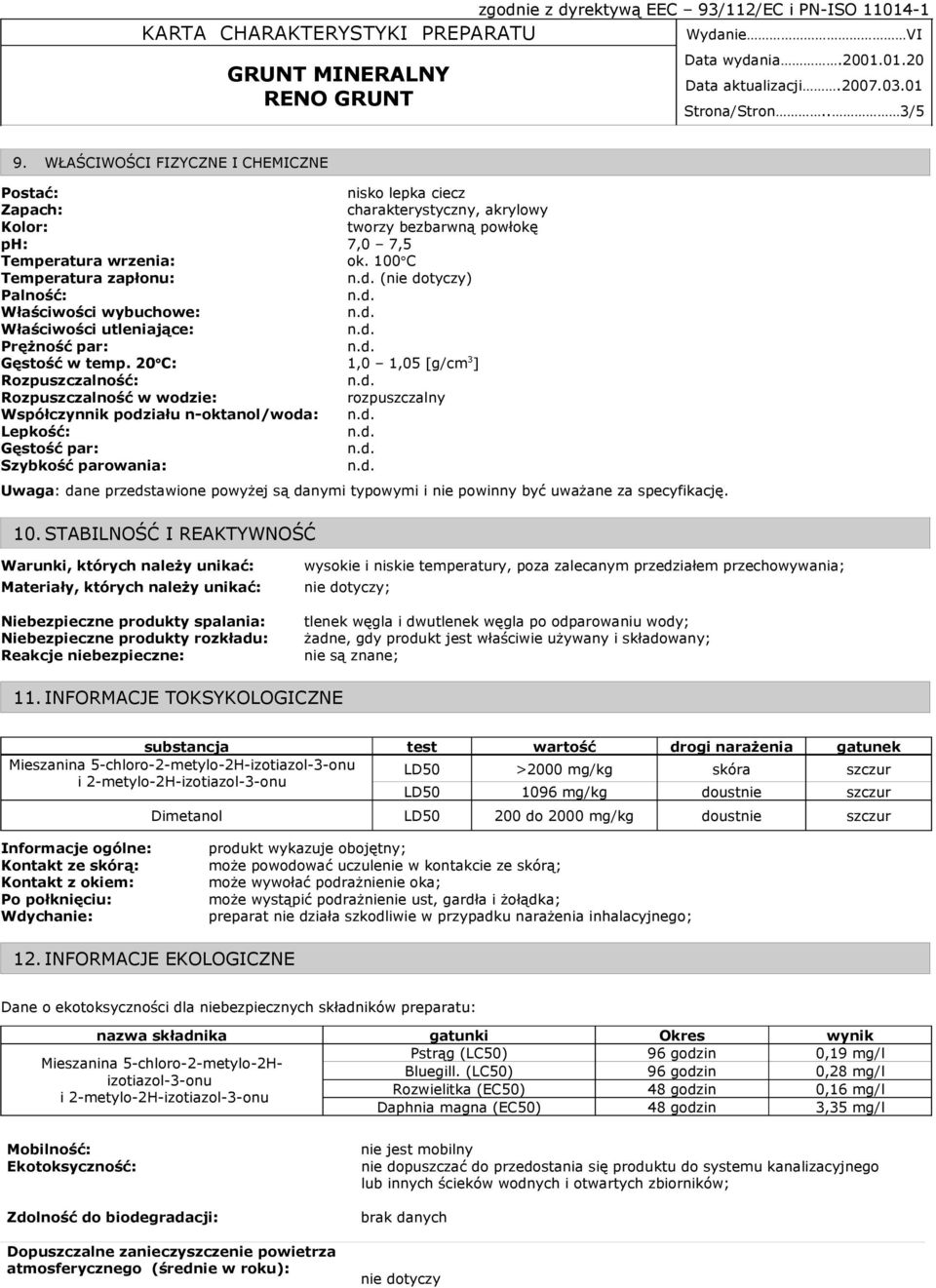 20 C: 1,0 1,05 [g/cm 3 ] Rozpuszczalność: Rozpuszczalność w wodzie: rozpuszczalny Współczynnik podziału n-oktanol/woda: Lepkość: Gęstość par: Szybkość parowania: Uwaga: dane przedstawione powyżej są