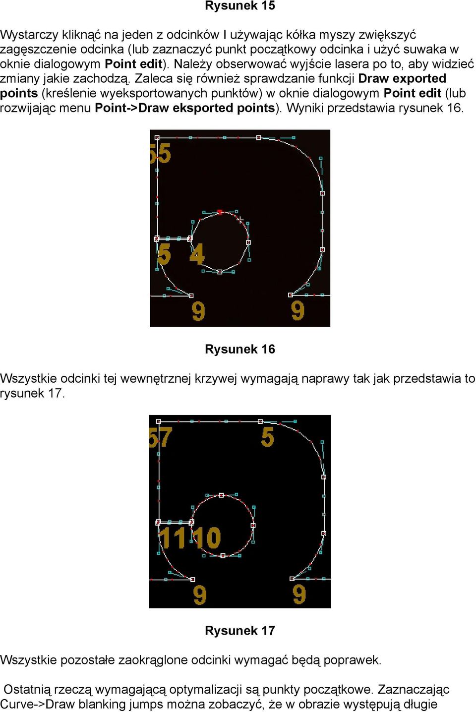 Zaleca się również sprawdzanie funkcji Draw exported points (kreślenie wyeksportowanych punktów) w oknie dialogowym Point edit (lub rozwijając menu Point->Draw eksported points).