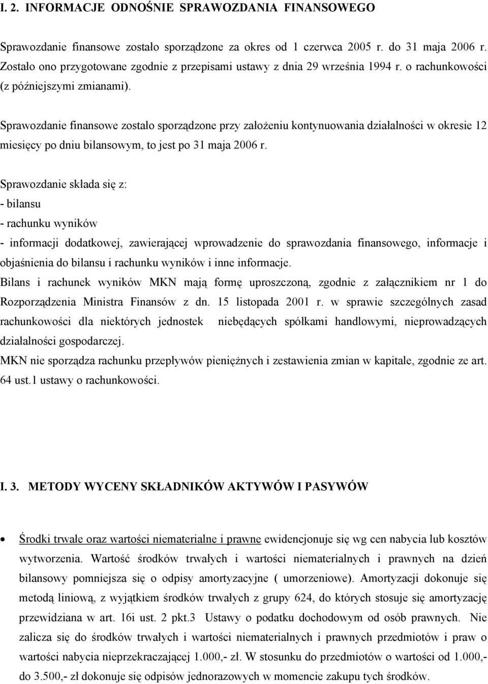 Sprawozdanie finansowe zostało sporządzone przy założeniu kontynuowania działalności w okresie 12 miesięcy po dniu bilansowym, to jest po 31 maja 2006 r.