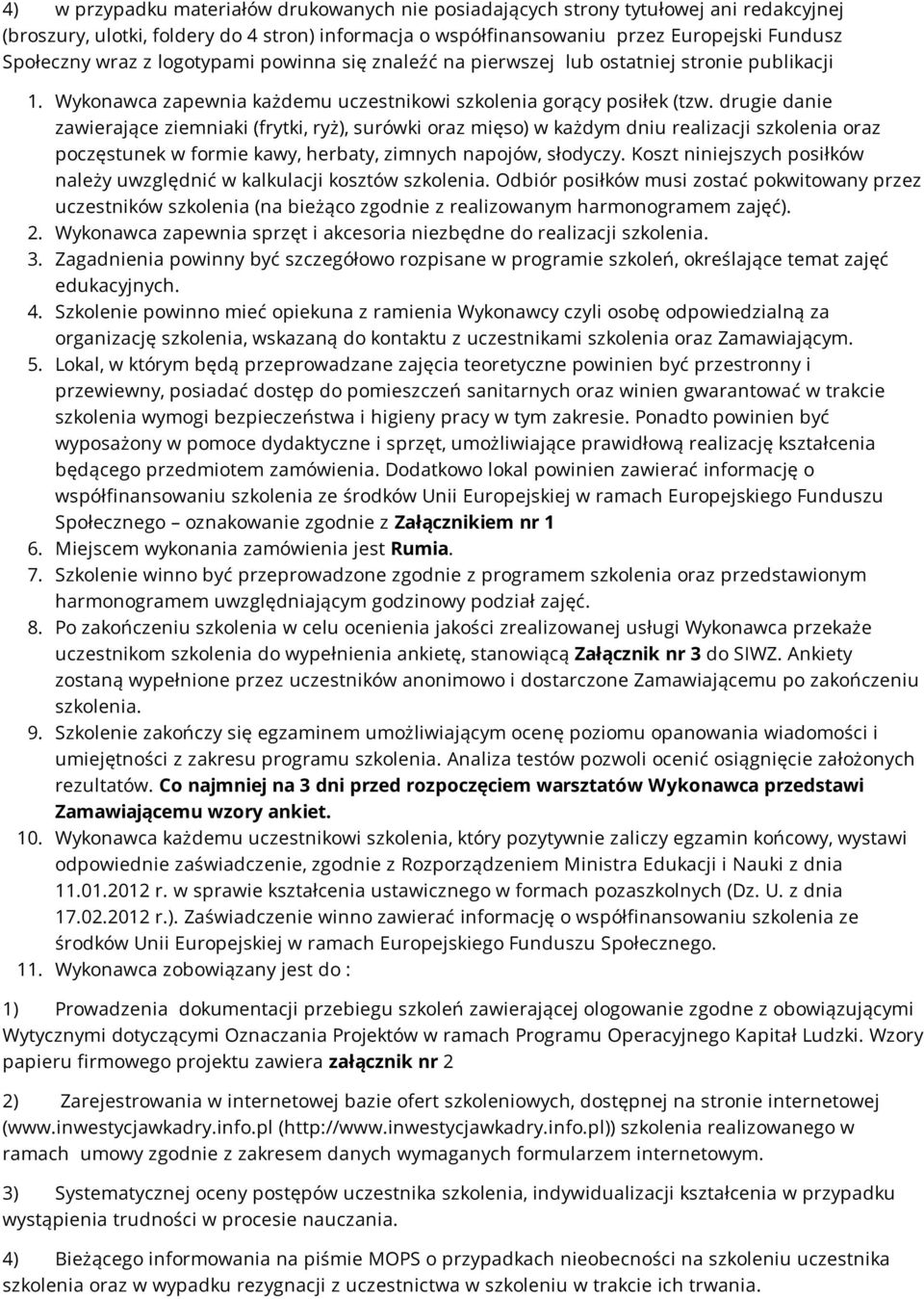 drugie danie zawierające ziemniaki (frytki, ryż), surówki oraz mięso) w każdym dniu realizacji szkolenia oraz poczęstunek w formie kawy, herbaty, zimnych napojów, słodyczy.