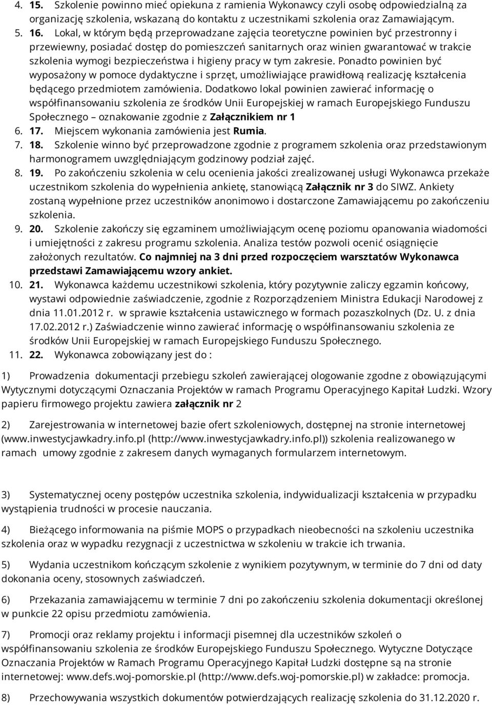 bezpieczeństwa i higieny pracy w tym zakresie. Ponadto powinien być wyposażony w pomoce dydaktyczne i sprzęt, umożliwiające prawidłową realizację kształcenia będącego przedmiotem zamówienia.