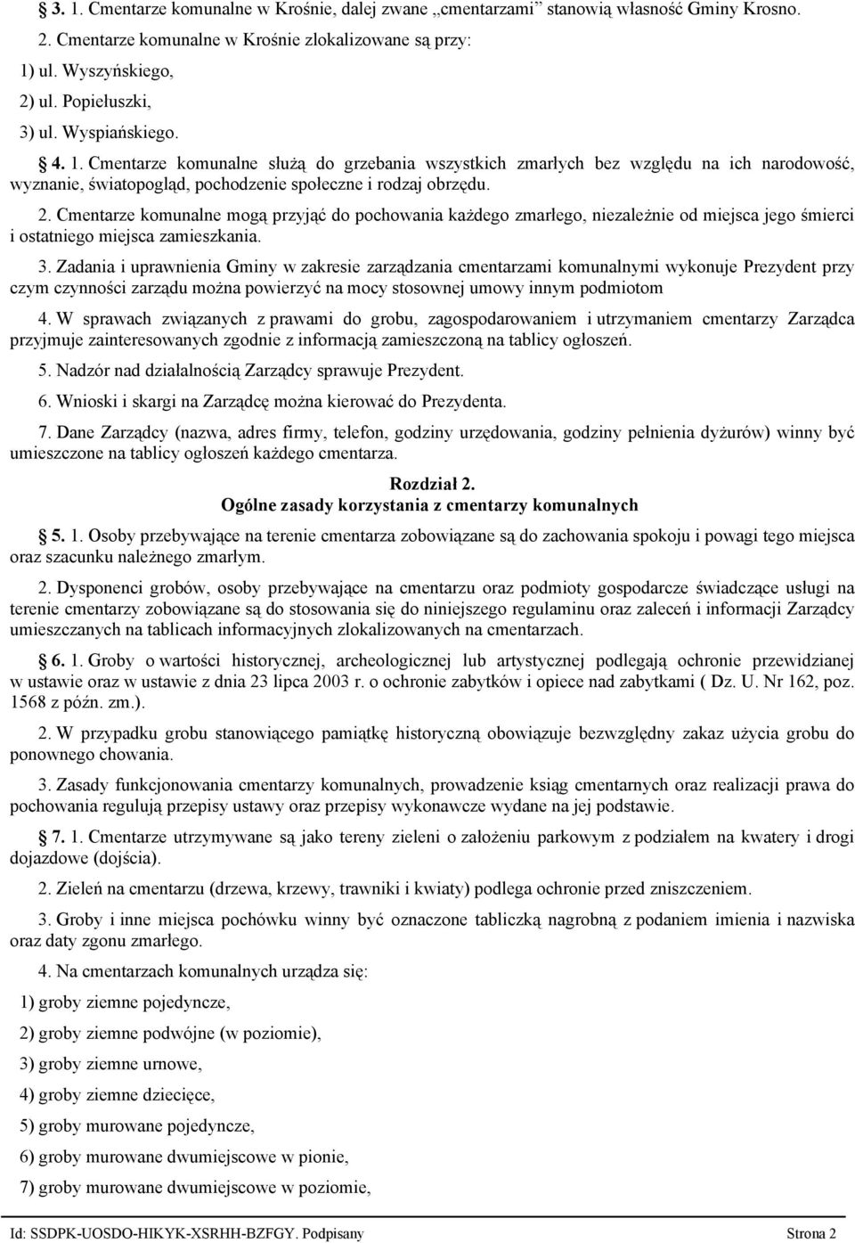 Cmentarze komunalne mogą przyjąć do pochowania każdego zmarłego, niezależnie od miejsca jego śmierci i ostatniego miejsca zamieszkania. 3.