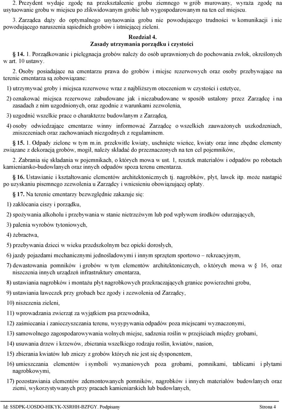 Zasady utrzymania porządku i czystości 14. 1. Porządkowanie i pielęgnacja grobów należy do osób uprawnionych do pochowania zwłok, określonych w art. 10 ustawy. 2.