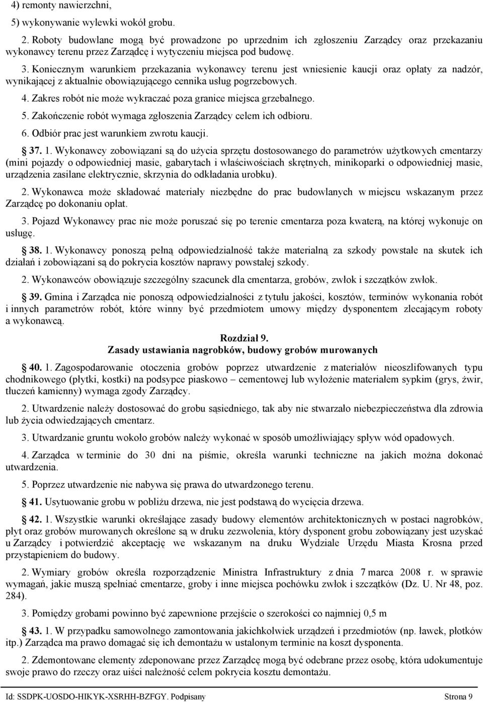 Koniecznym warunkiem przekazania wykonawcy terenu jest wniesienie kaucji oraz opłaty za nadzór, wynikającej z aktualnie obowiązującego cennika usług pogrzebowych. 4.