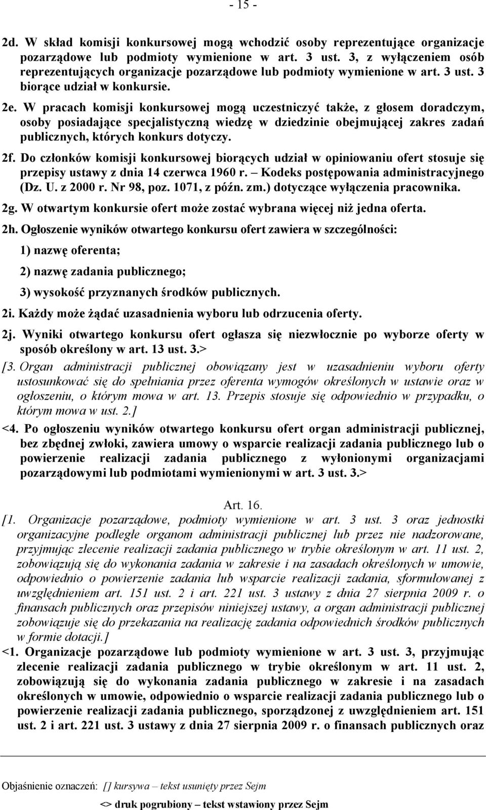 W pracach komisji konkursowej mogą uczestniczyć także, z głosem doradczym, osoby posiadające specjalistyczną wiedzę w dziedzinie obejmującej zakres zadań publicznych, których konkurs dotyczy. 2f.