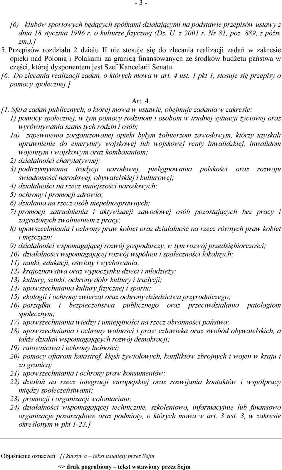 jest Szef Kancelarii Senatu. [6. Do zlecania realizacji zadań, o których mowa w art. 4 ust. 1 pkt 1, stosuje się przepisy o pomocy społecznej.] Art. 4. [1.