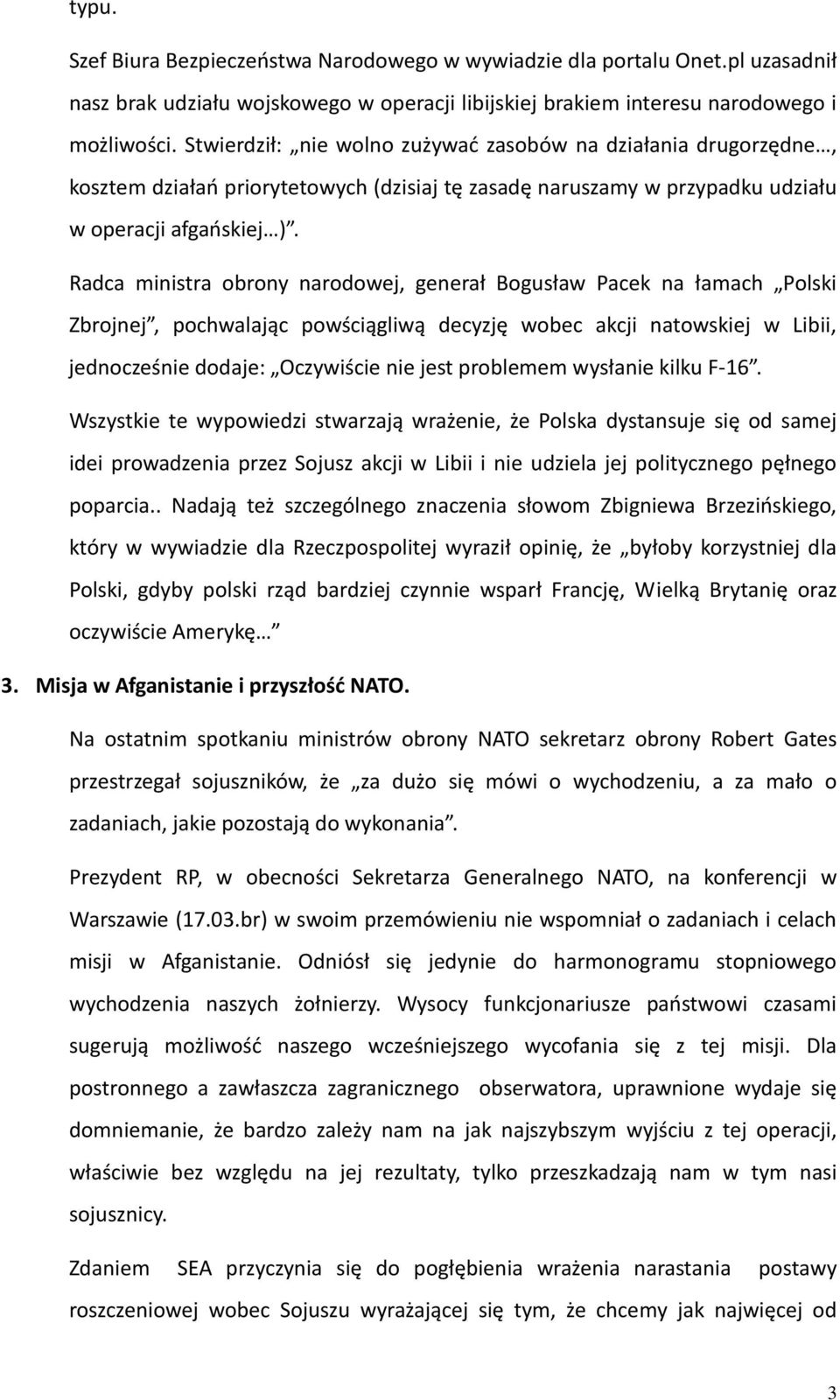 Radca ministra obrony narodowej, generał Bogusław Pacek na łamach Polski Zbrojnej, pochwalając powściągliwą decyzję wobec akcji natowskiej w Libii, jednocześnie dodaje: Oczywiście nie jest problemem