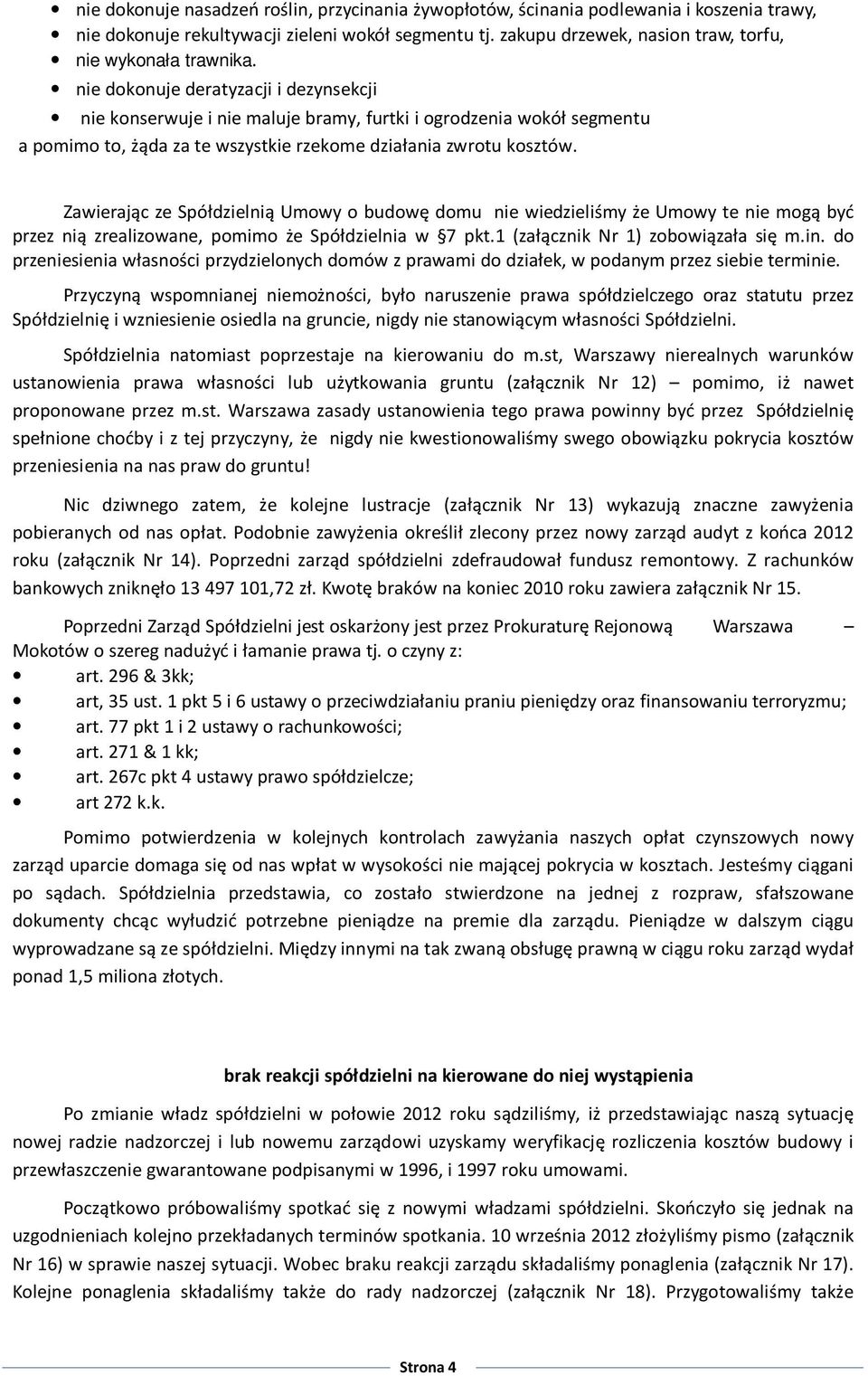 nie dokonuje deratyzacji i dezynsekcji nie konserwuje i nie maluje bramy, furtki i ogrodzenia wokół segmentu a pomimo to, żąda za te wszystkie rzekome działania zwrotu kosztów.