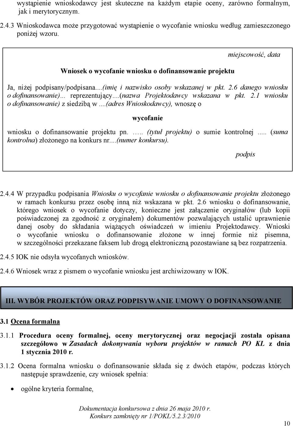 Wniosek o wycofanie wniosku o dofinansowanie projektu miejscowość, data Ja, niżej podpisany/podpisana...(imię i nazwisko osoby wskazanej w pkt. 2.6 danego wniosku o dofinansowanie)... reprezentujący.