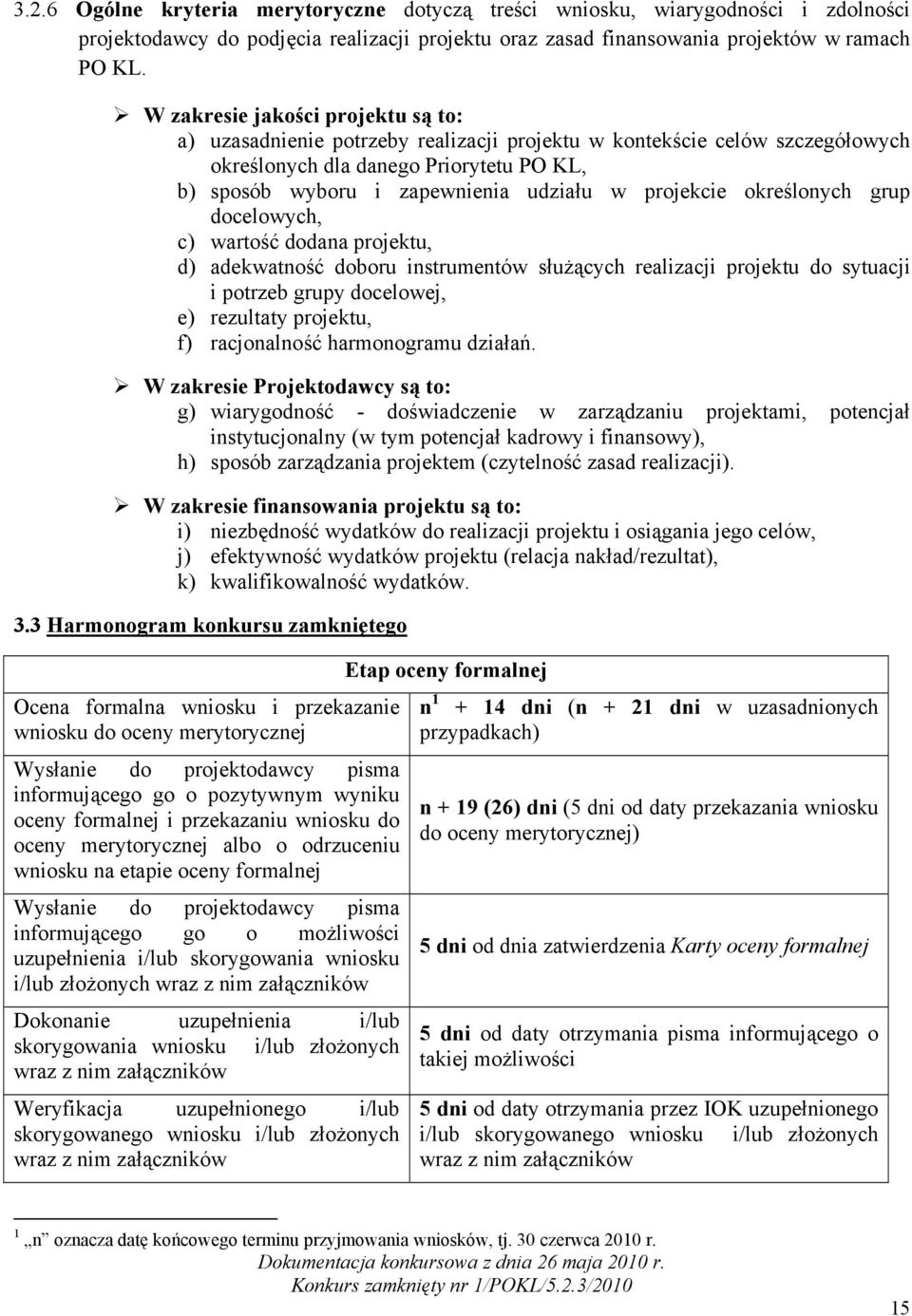 projekcie określonych grup docelowych, c) wartość dodana projektu, d) adekwatność doboru instrumentów służących realizacji projektu do sytuacji i potrzeb grupy docelowej, e) rezultaty projektu, f)